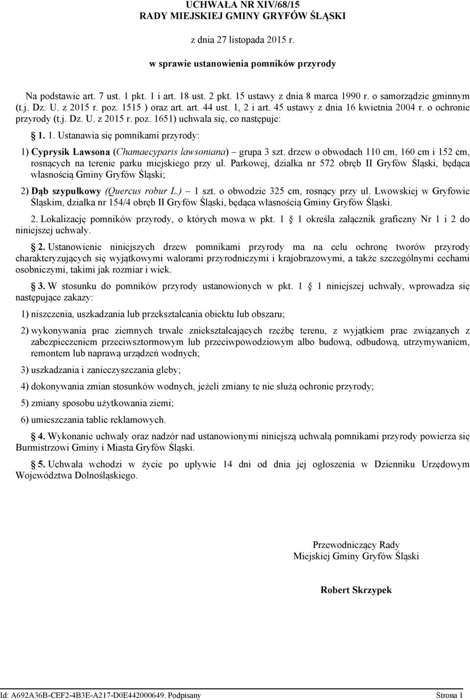 1. Ustanawia się pomnikami przyrody: 1) Cyprysik Lawsona (Chamaecyparis lawsoniana) grupa 3 szt. drzew o obwodach 110 cm, 160 cm i 152 cm, rosnących na terenie parku miejskiego przy ul.