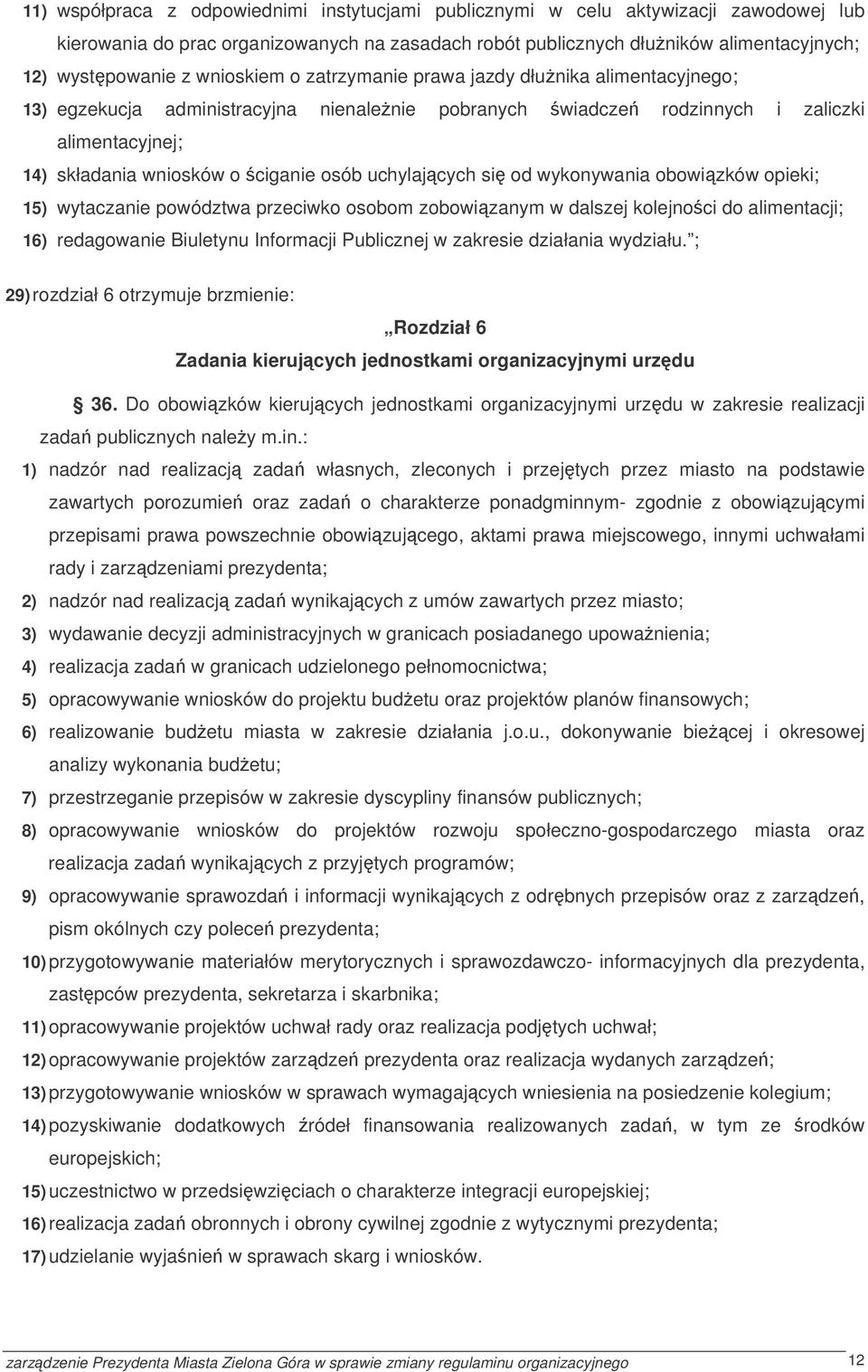 uchylajcych si od wykonywania obowizków opieki; 15) wytaczanie powództwa przeciwko osobom zobowizanym w dalszej kolejnoci do alimentacji; 16) redagowanie Biuletynu Informacji Publicznej w zakresie