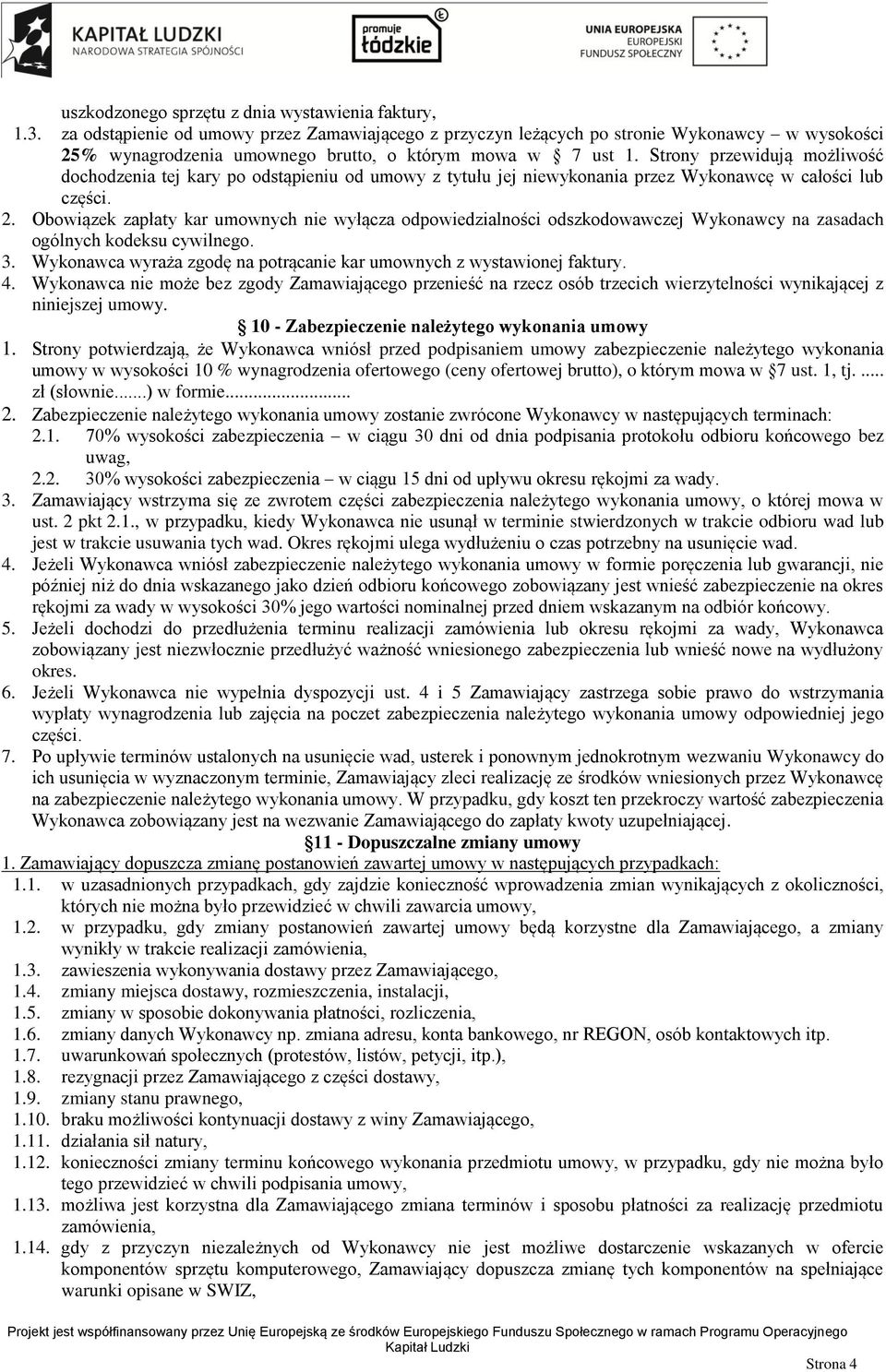 Strony przewidują możliwość dochodzenia tej kary po odstąpieniu od umowy z tytułu jej niewykonania przez Wykonawcę w całości lub części. 2.