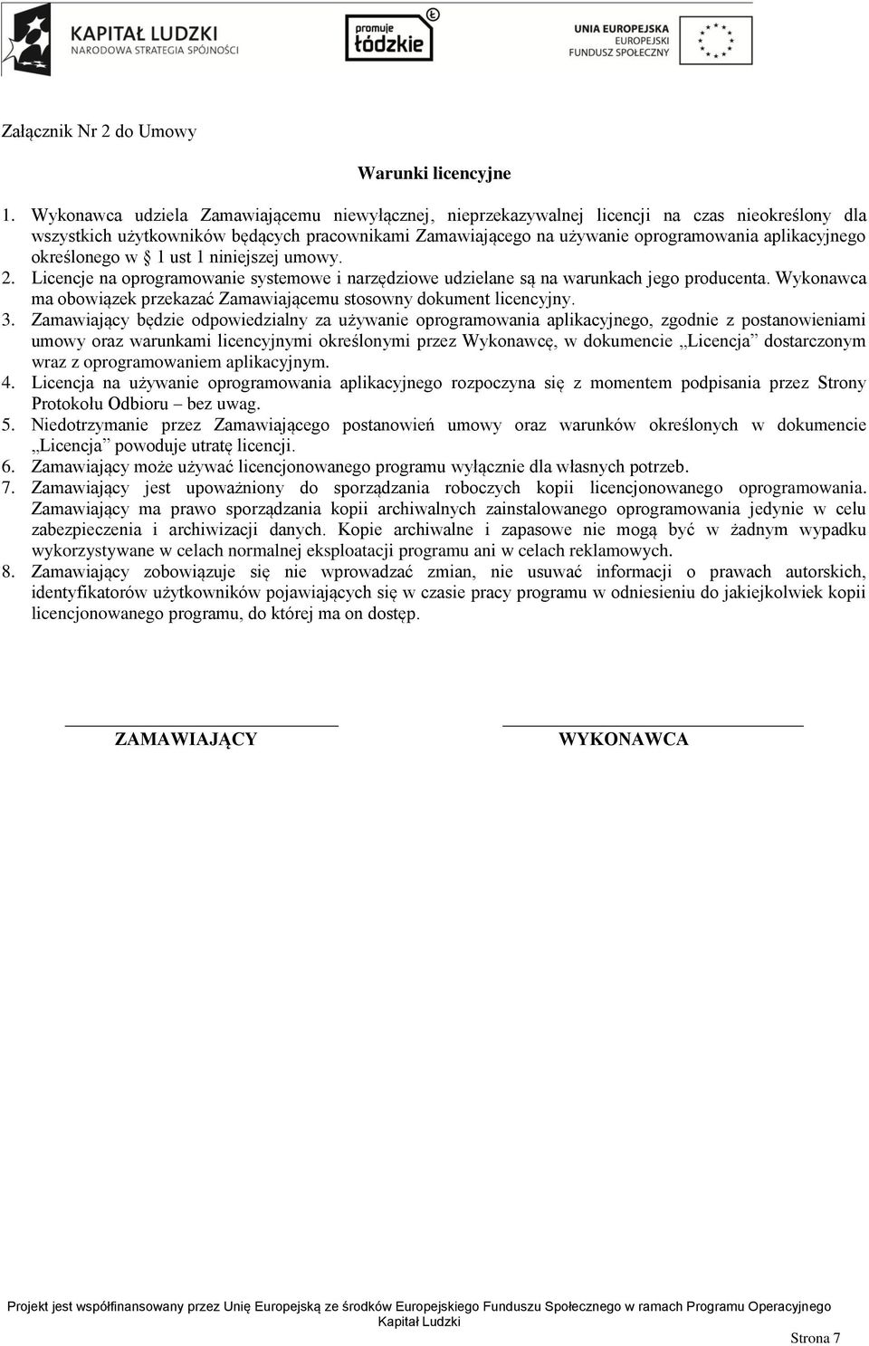 określonego w 1 ust 1 niniejszej umowy. 2. Licencje na oprogramowanie systemowe i narzędziowe udzielane są na warunkach jego producenta.