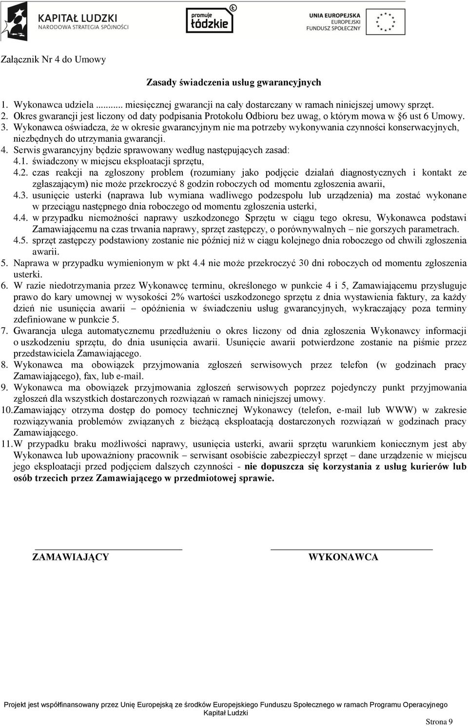 Wykonawca oświadcza, że w okresie gwarancyjnym nie ma potrzeby wykonywania czynności konserwacyjnych, niezbędnych do utrzymania gwarancji. 4.