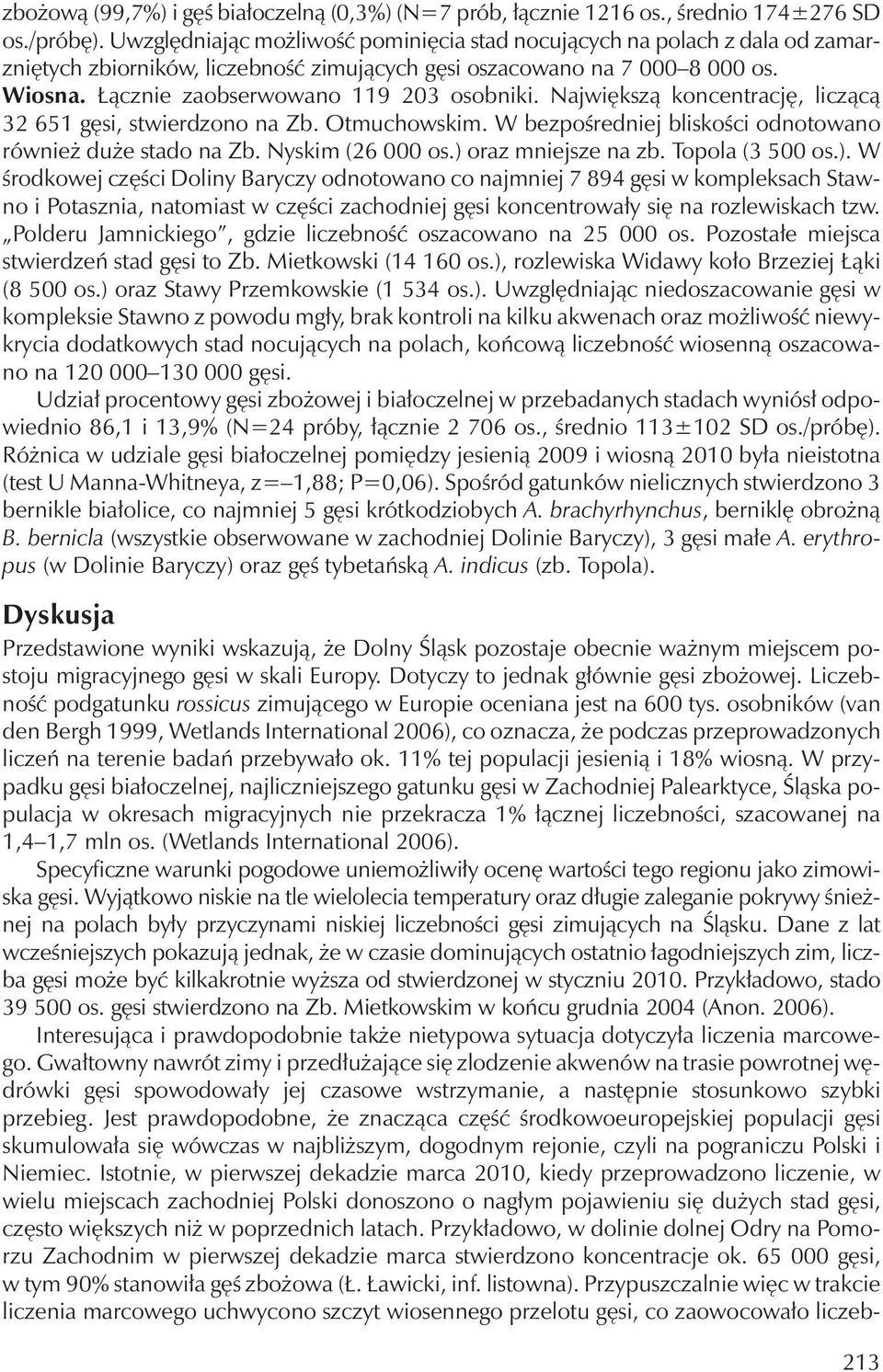 Łącznie zaobserwowano 119 203 osobniki. Największą koncentrację, liczącą 32 651 gęsi, stwierdzono na Zb. Otmuchowskim. W bezpośredniej bliskości odnotowano również duże stado na Zb. Nyskim (26 000 os.