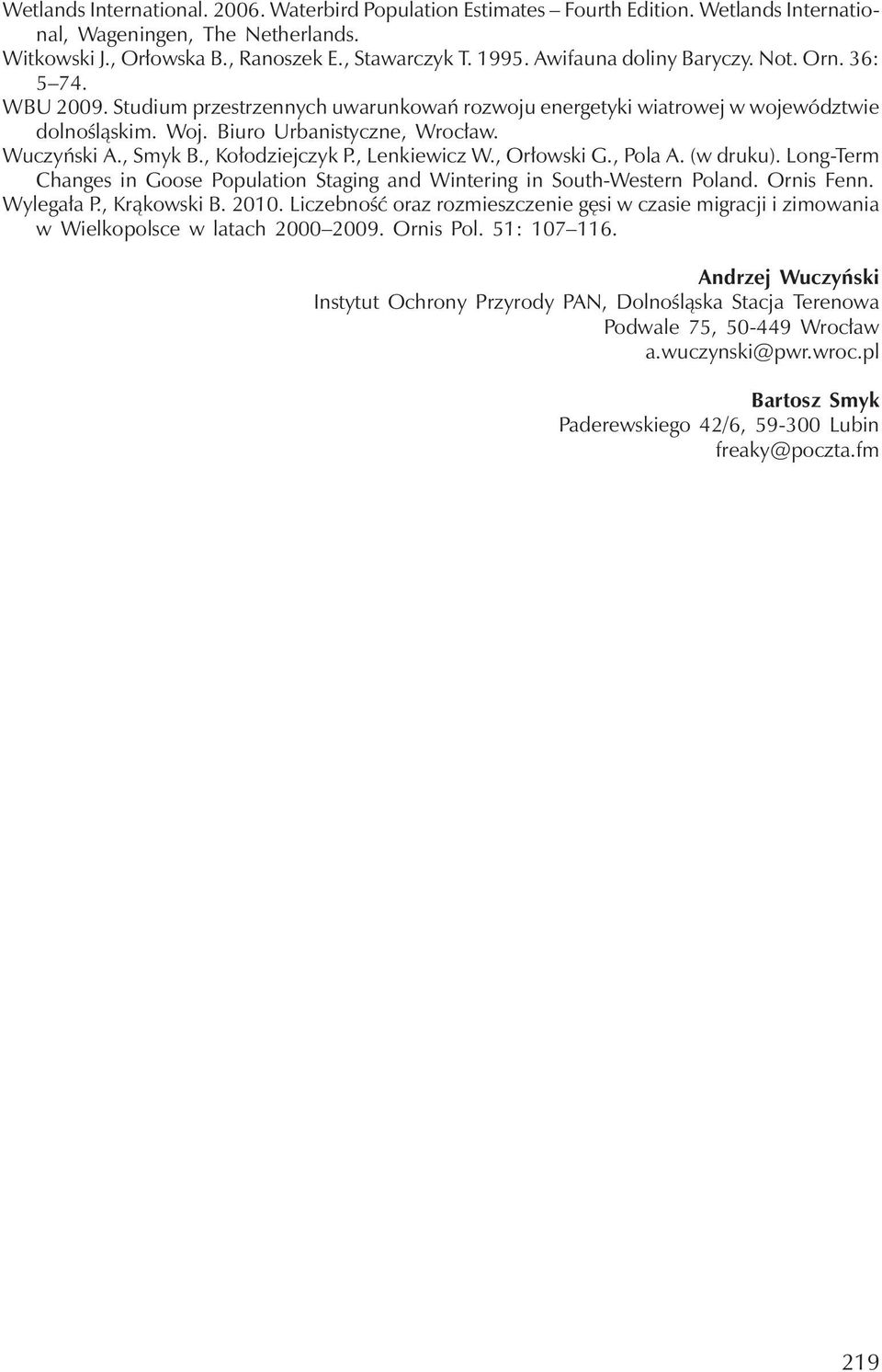 , Smyk B., Kołodziejczyk P., Lenkiewicz W., Orłowski G., Pola A. (w druku). Long-Term Changes in Goose Population Staging and Wintering in South-Western Poland. Ornis Fenn. Wylegała P., Krąkowski B.