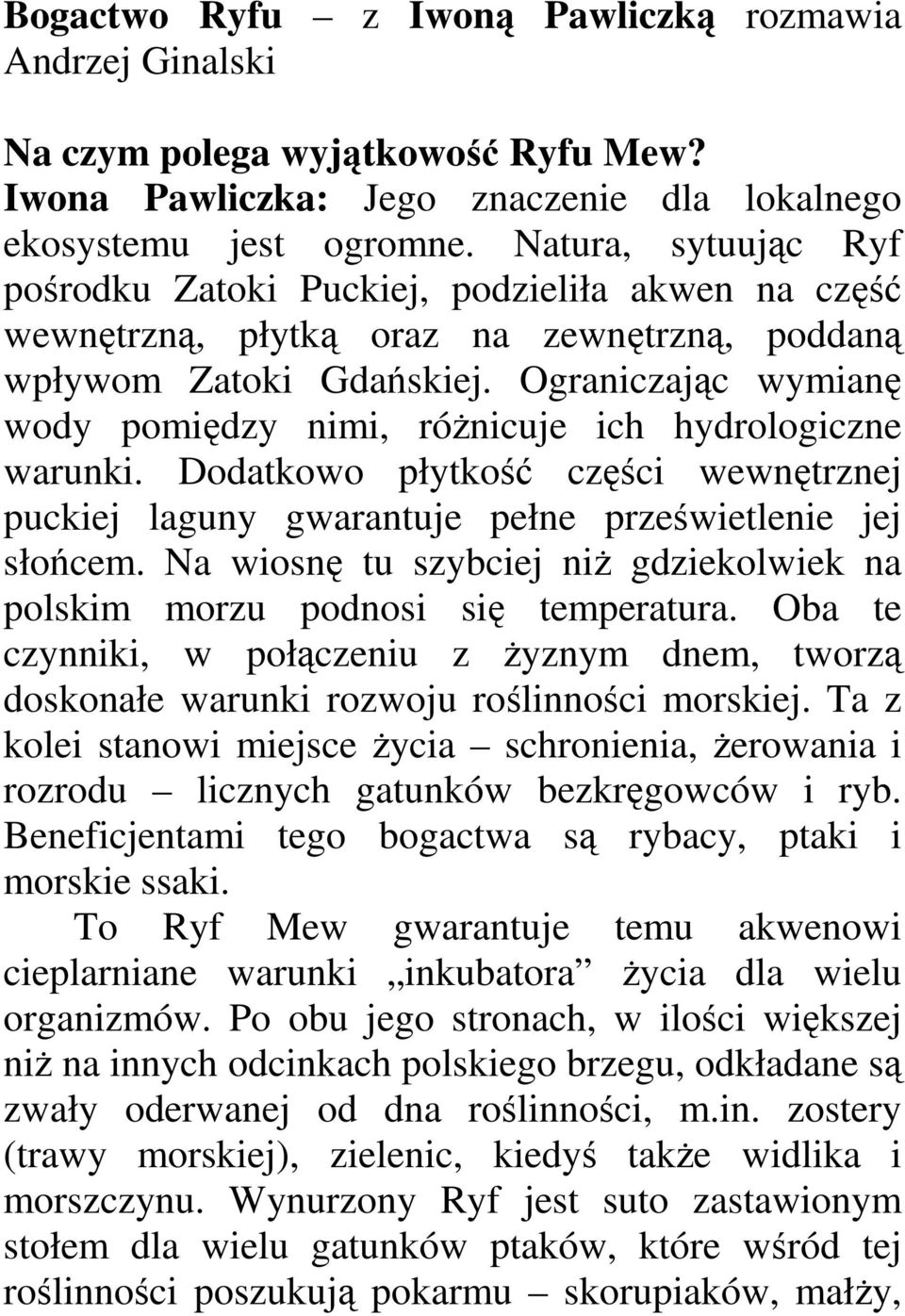 Ograniczając wymianę wody pomiędzy nimi, róŝnicuje ich hydrologiczne warunki. Dodatkowo płytkość części wewnętrznej puckiej laguny gwarantuje pełne prześwietlenie jej słońcem.