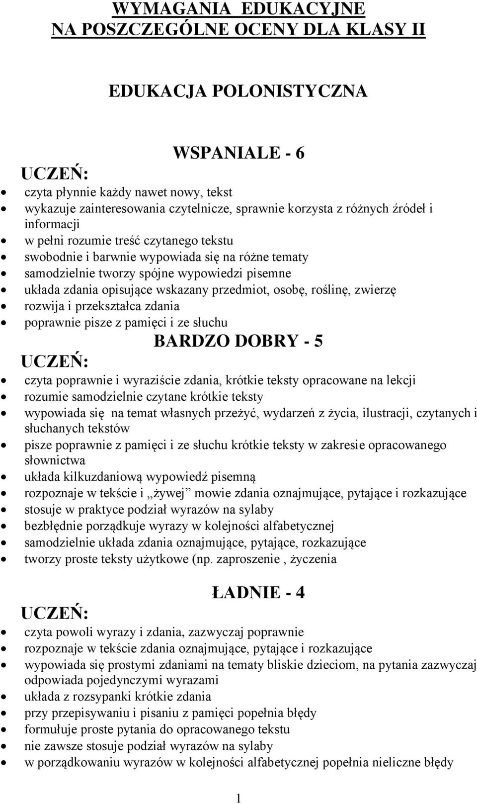 roślinę, zwierzę rozwija i przekształca zdania poprawnie pisze z pamięci i ze słuchu BARDZO DOBRY - 5 czyta poprawnie i wyraziście zdania, krótkie teksty opracowane na lekcji rozumie samodzielnie