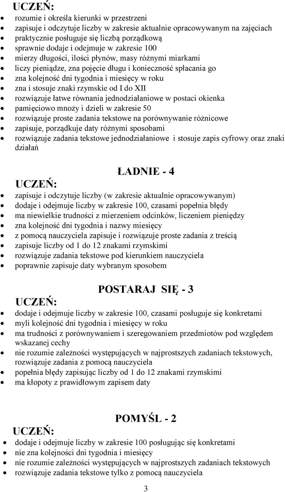 do XII rozwiązuje łatwe równania jednodziałaniowe w postaci okienka pamięciowo mnoży i dzieli w zakresie 50 rozwiązuje proste zadania tekstowe na porównywanie różnicowe zapisuje, porządkuje daty