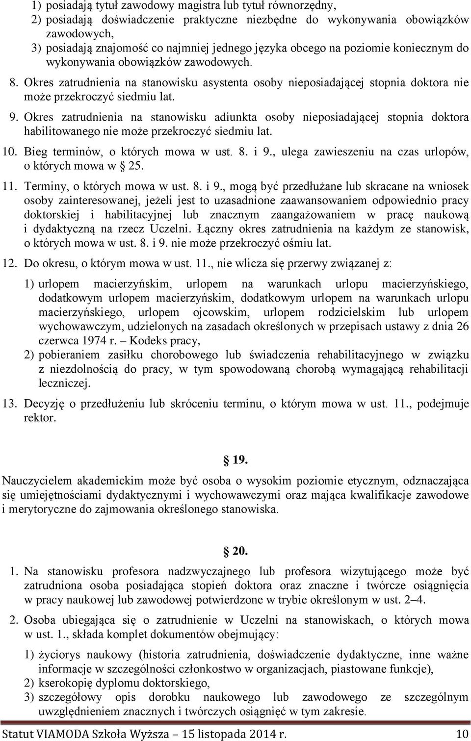 Okres zatrudnienia na stanowisku adiunkta osoby nieposiadającej stopnia doktora habilitowanego nie może przekroczyć siedmiu lat. 10. Bieg terminów, o których mowa w ust. 8. i 9.