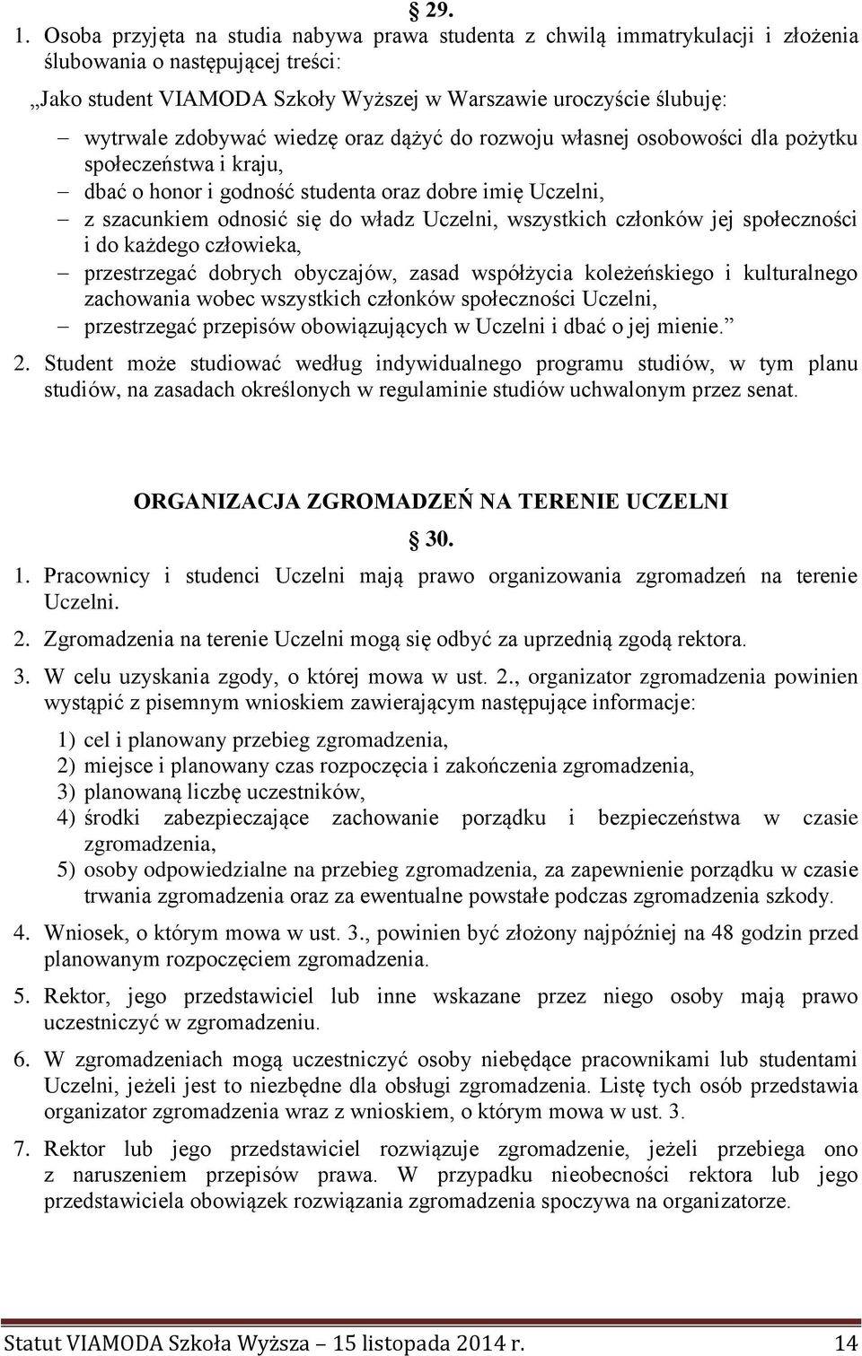 zdobywać wiedzę oraz dążyć do rozwoju własnej osobowości dla pożytku społeczeństwa i kraju, dbać o honor i godność studenta oraz dobre imię Uczelni, z szacunkiem odnosić się do władz Uczelni,