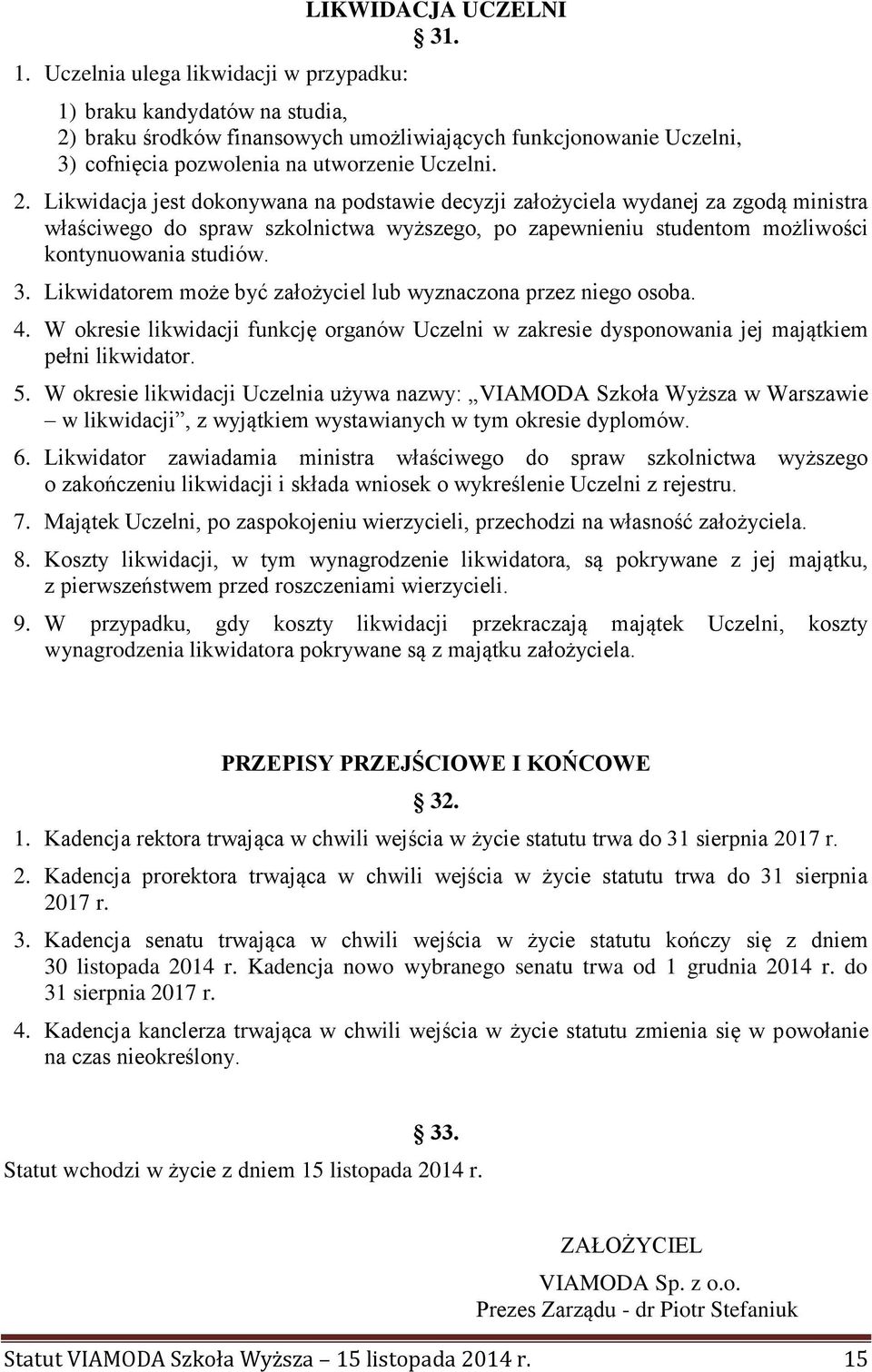 braku środków finansowych umożliwiających funkcjonowanie Uczelni, 3) cofnięcia pozwolenia na utworzenie Uczelni. 2.