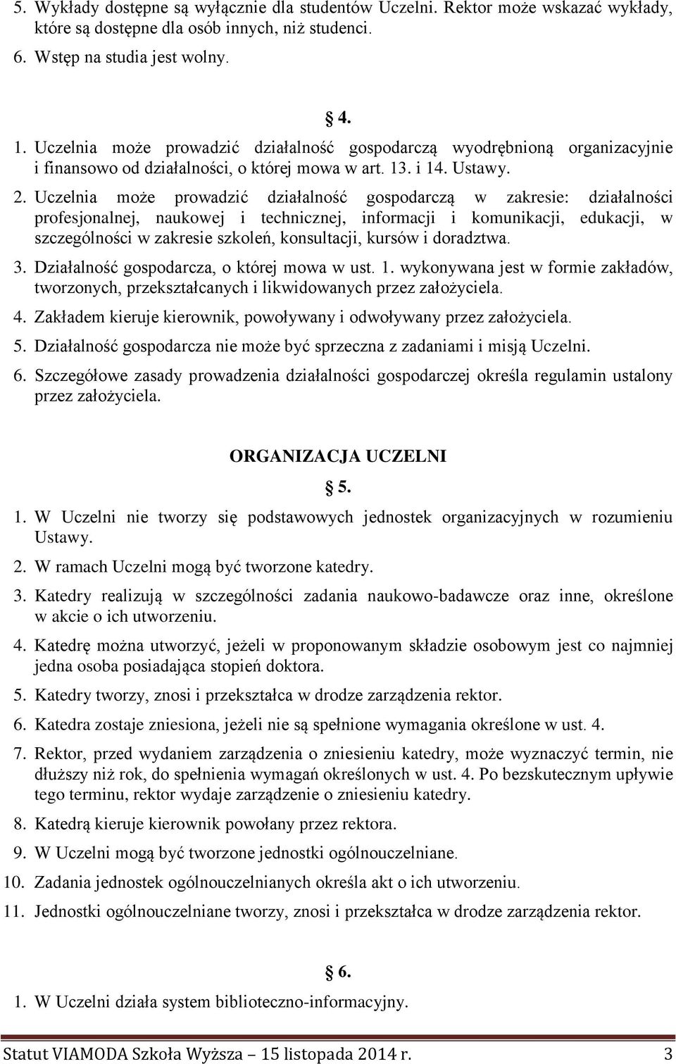 Uczelnia może prowadzić działalność gospodarczą w zakresie: działalności profesjonalnej, naukowej i technicznej, informacji i komunikacji, edukacji, w szczególności w zakresie szkoleń, konsultacji,