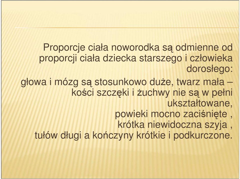 mała kości szczęki i żuchwy nie są w pełni ukształtowane, powieki mocno