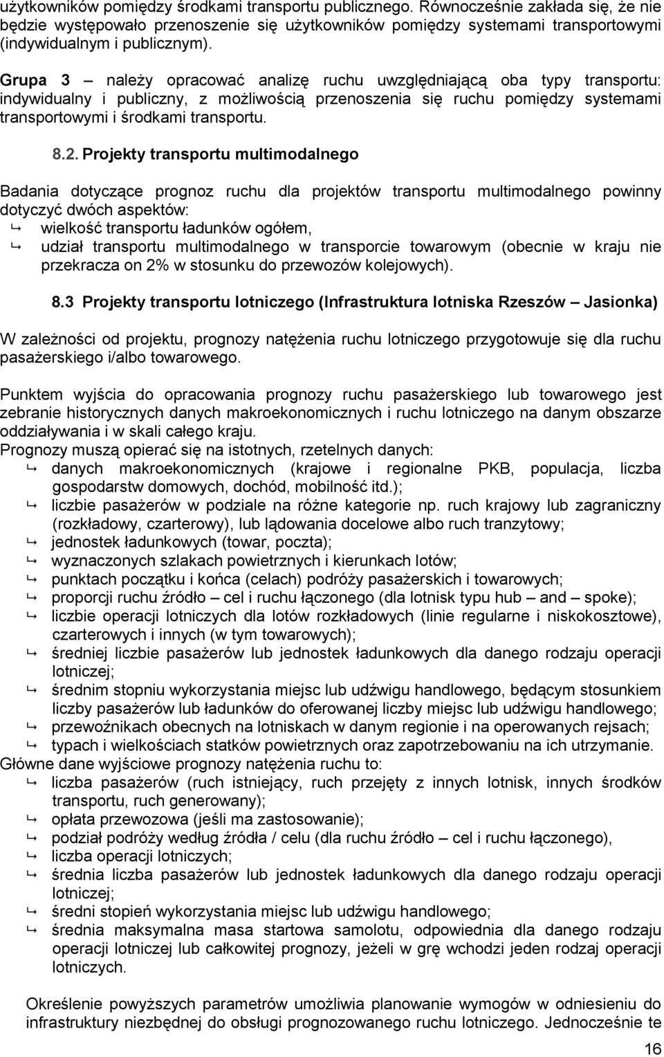 Projekty transportu multimodalnego Badania dotyczące prognoz ruchu dla projektów transportu multimodalnego powinny dotyczyć dwóch aspektów: wielkość transportu ładunków ogółem, udział transportu