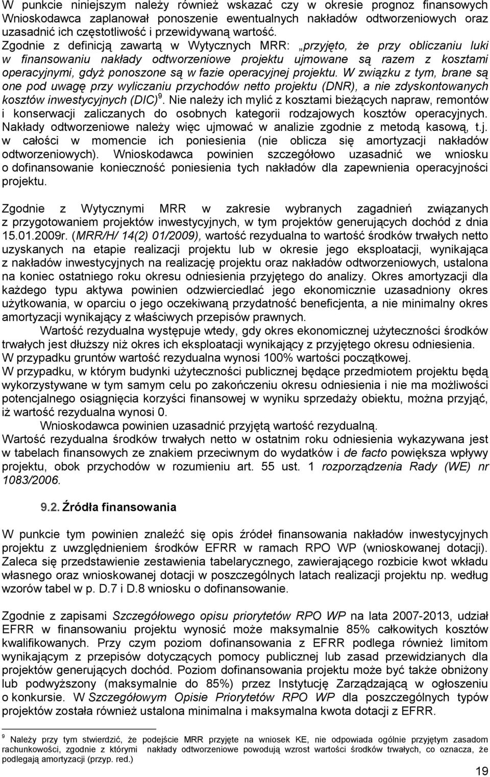 Zgodnie z definicją zawartą w Wytycznych MRR: przyjęto, że przy obliczaniu luki w finansowaniu nakłady odtworzeniowe projektu ujmowane są razem z kosztami operacyjnymi, gdyż ponoszone są w fazie