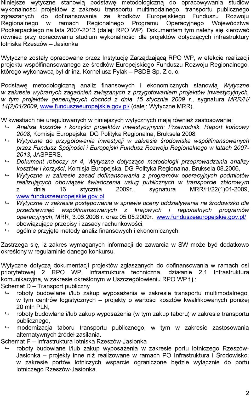 Dokumentem tym należy się kierować również przy opracowaniu studium wykonalności dla projektów dotyczących infrastruktury lotniska Rzeszów Jasionka Wytyczne zostały opracowane przez Instytucję