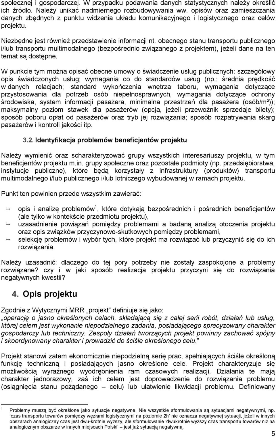 obecnego stanu transportu publicznego i/lub transportu multimodalnego (bezpośrednio związanego z projektem), jeżeli dane na ten temat są dostępne.