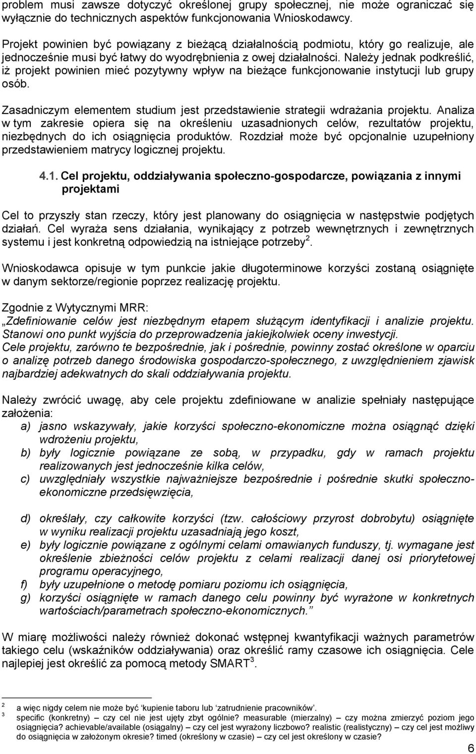 Należy jednak podkreślić, iż projekt powinien mieć pozytywny wpływ na bieżące funkcjonowanie instytucji lub grupy osób. Zasadniczym elementem studium jest przedstawienie strategii wdrażania projektu.