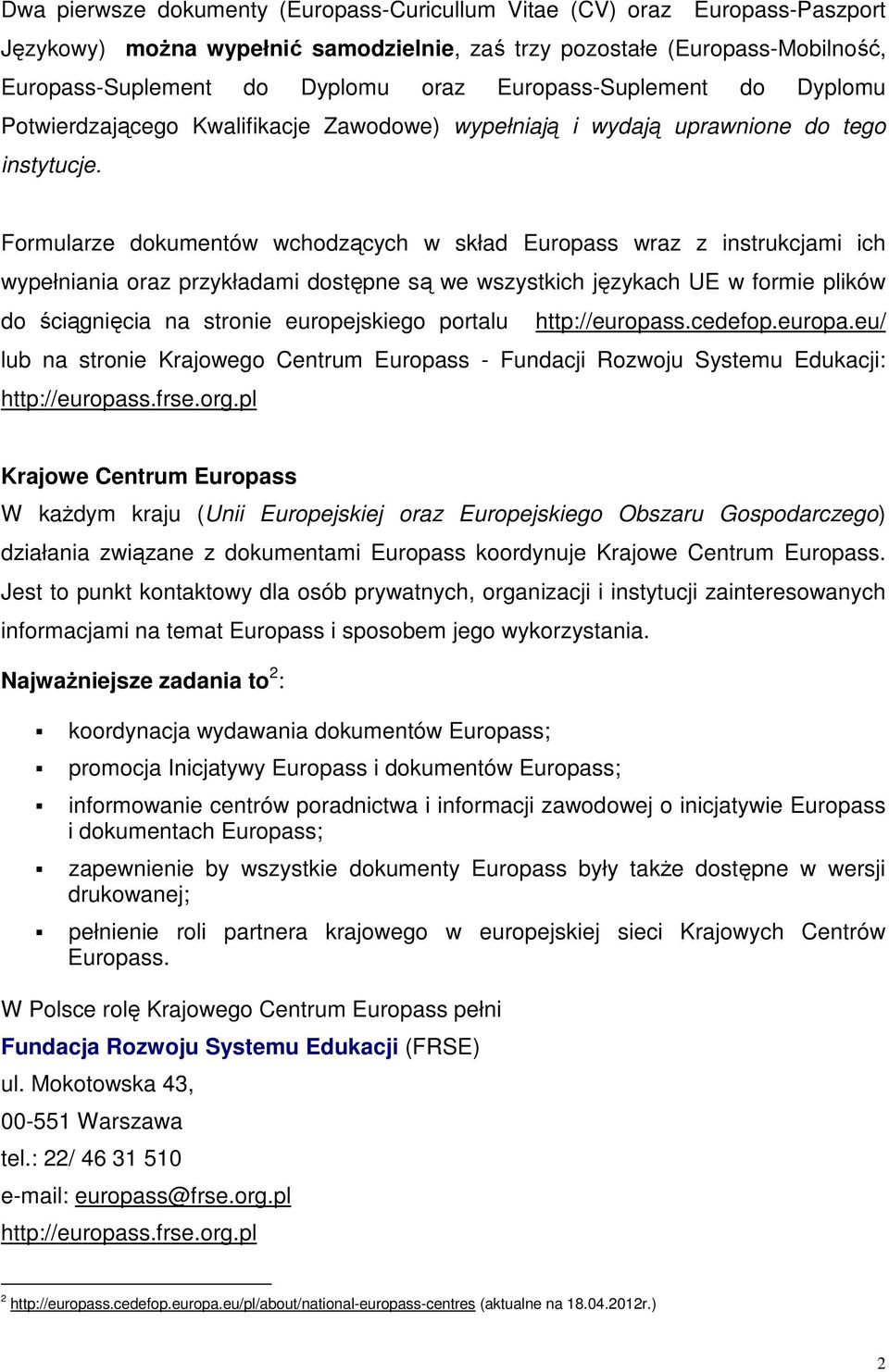 Formularze dokumentów wchodzących w skład Europass wraz z instrukcjami ich wypełniania oraz przykładami dostępne są we wszystkich językach UE w formie plików do ściągnięcia na stronie europejskiego