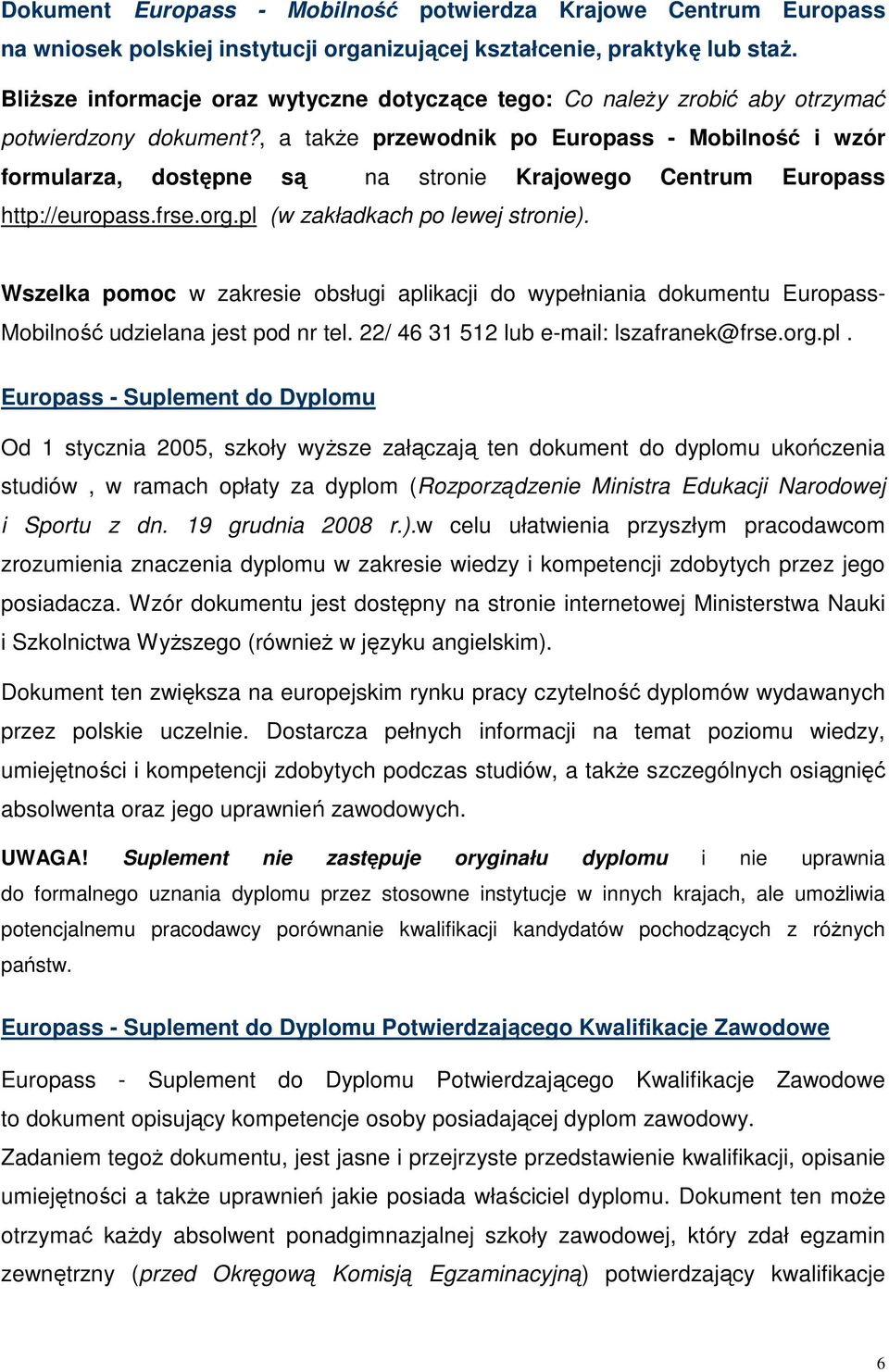 , a także przewodnik po Europass - Mobilność i wzór formularza, dostępne są na stronie Krajowego Centrum Europass http://europass.frse.org.pl (w zakładkach po lewej stronie).