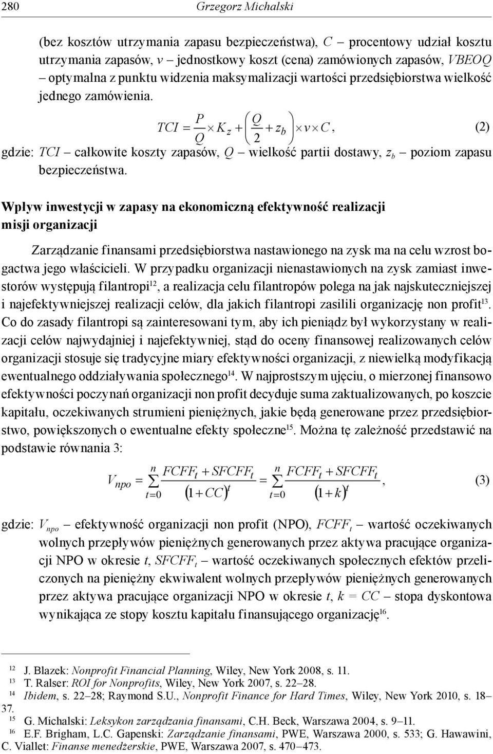 Wpływ inwestycji w zapasy na ekonomiczną efektywność realizacji misji organizacji Zarządzanie finansami przedsiębiorstwa nastawionego na zysk ma na celu wzrost bogactwa jego właścicieli.