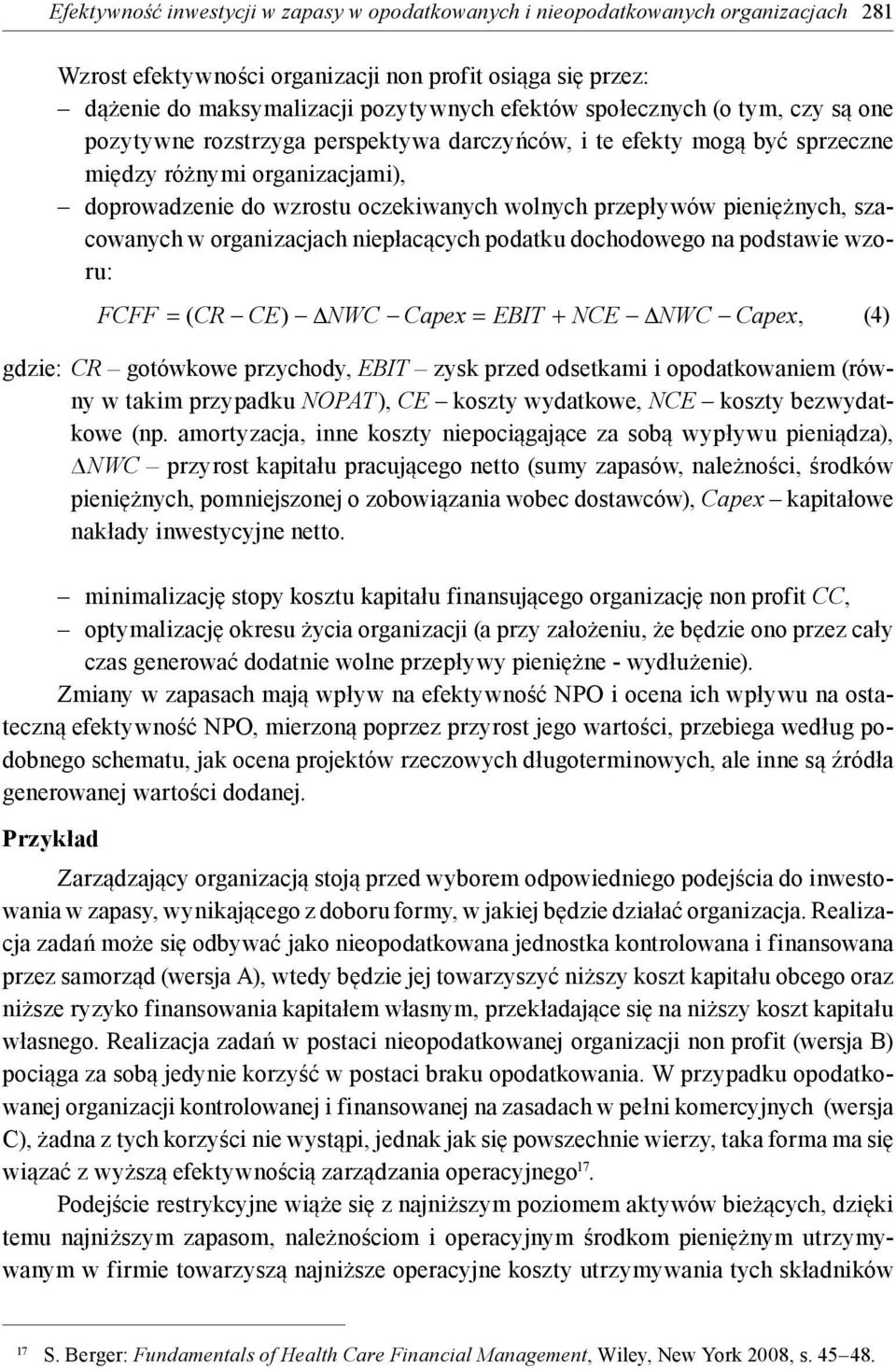 pieniężnych, szacowanych w organizacjach niepłacących podatku dochodowego na podstawie wzoru: FCFF ( CR CE) NWC Capex EBIT NCE NWC Capex, (4) gdzie: CR gotówkowe przychody, EBIT zysk przed odsetkami