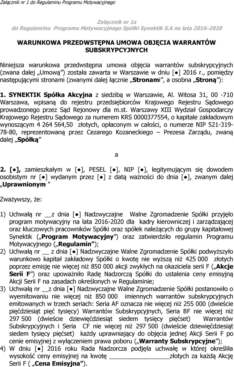 Warszawie w dniu [ ] 2016 r., pomiędzy następującymi stronami (zwanymi dalej łącznie Stronami, a osobna Stroną ): 1. SYNEKTIK Spółka Akcyjna z siedzibą w Warszawie, Al.