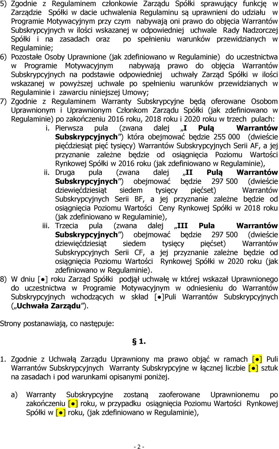 Uprawnione (jak zdefiniowano w Regulaminie) do uczestnictwa w Programie Motywacyjnym nabywają prawo do objęcia Warrantów Subskrypcyjnych na podstawie odpowiedniej uchwały Zarząd Spółki w ilości