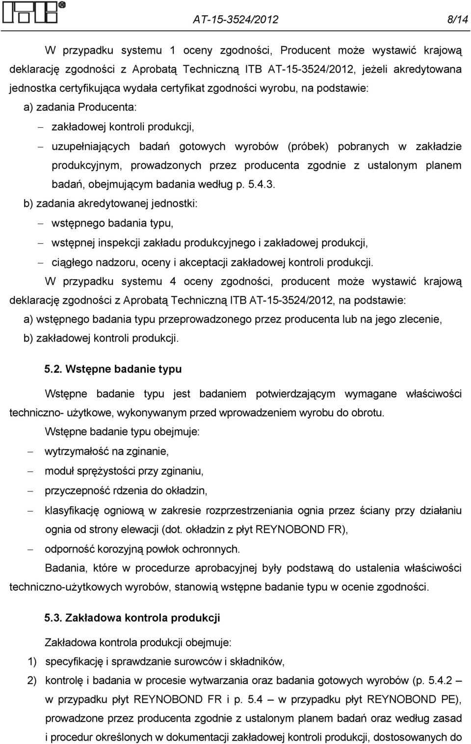 prowadzonych przez producenta zgodnie z ustalonym planem badań, obejmującym badania według p. 5.4.3.