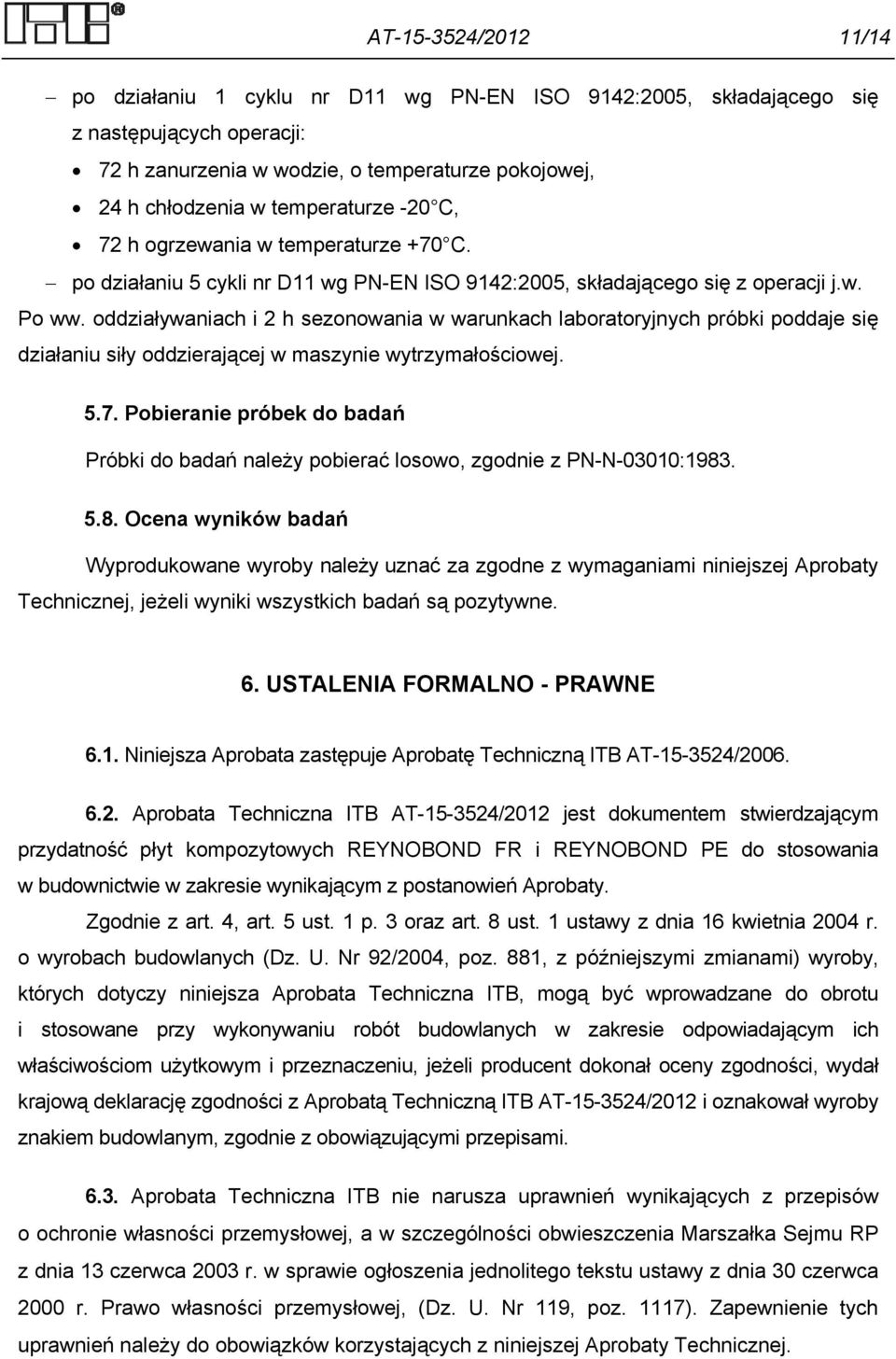 oddziaływaniach i 2 h sezonowania w warunkach laboratoryjnych próbki poddaje się działaniu siły oddzierającej w maszynie wytrzymałościowej. 5.7.