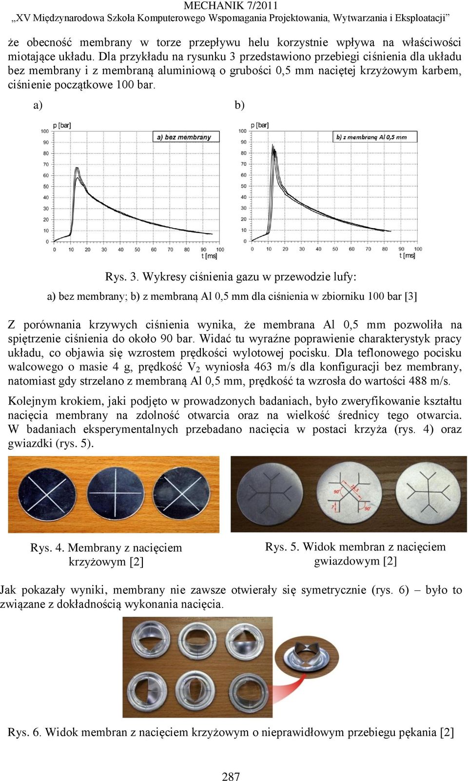 przedstawiono przebiegi ciśnienia dla układu bez membrany i z membraną aluminiową o grubości 0,5 mm naciętej krzyżowym karbem, ciśnienie początkowe 100 bar. a) b) Rys. 3.