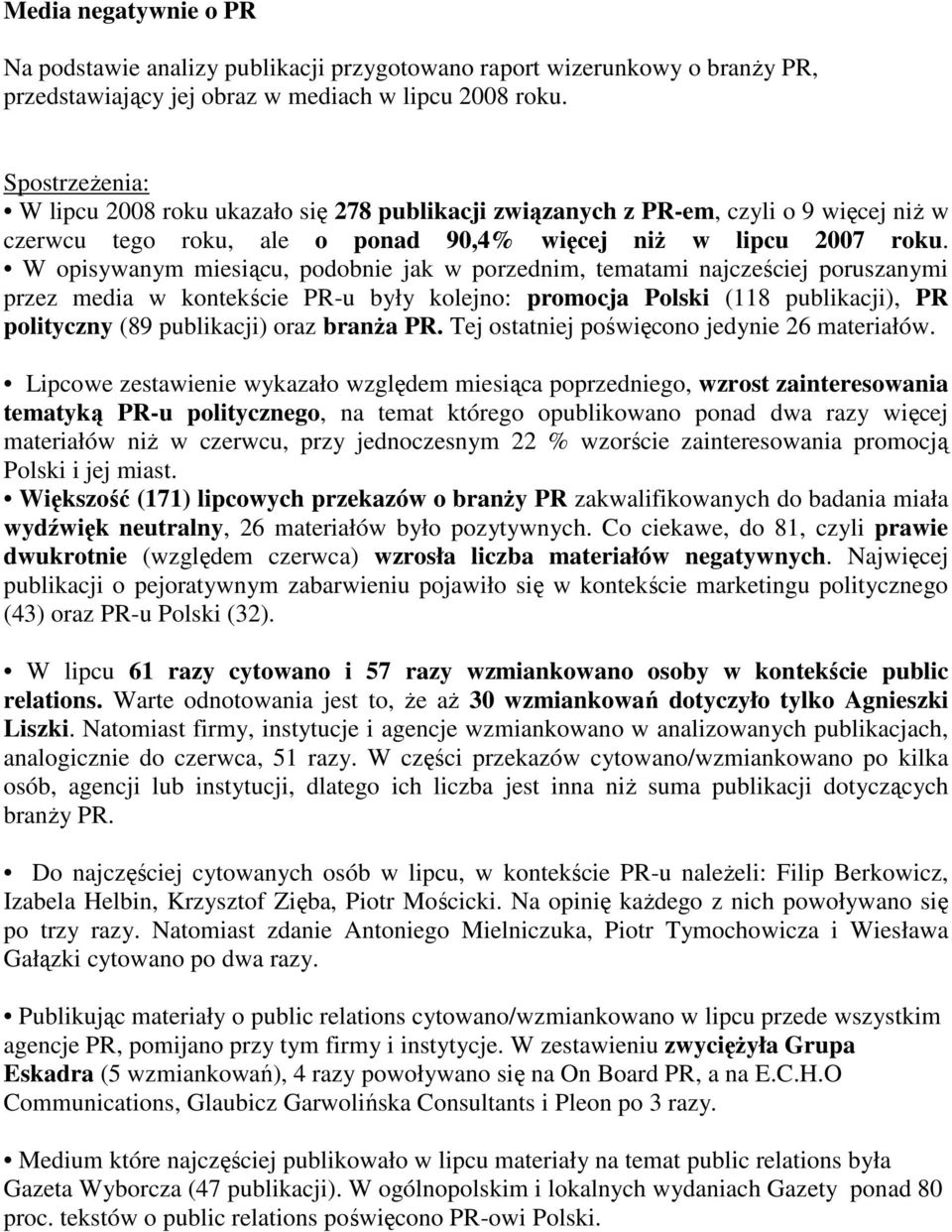 W opisywanym miesiącu, podobnie jak w porzednim, tematami najcześciej poruszanymi przez media w kontekście PR-u były kolejno: promocja Polski ( publikacji), PR polityczny (9 publikacji) oraz branŝa