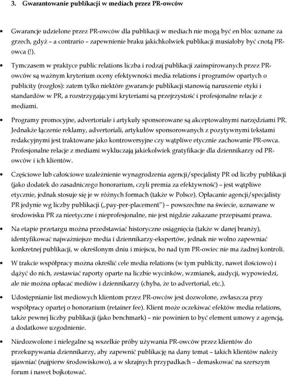 Tymczasem w praktyce public relations liczba i rodzaj publikacji zainspirowanych przez PRowców są waŝnym kryterium oceny efektywności media relations i programów opartych o publicity (rozgłos): zatem