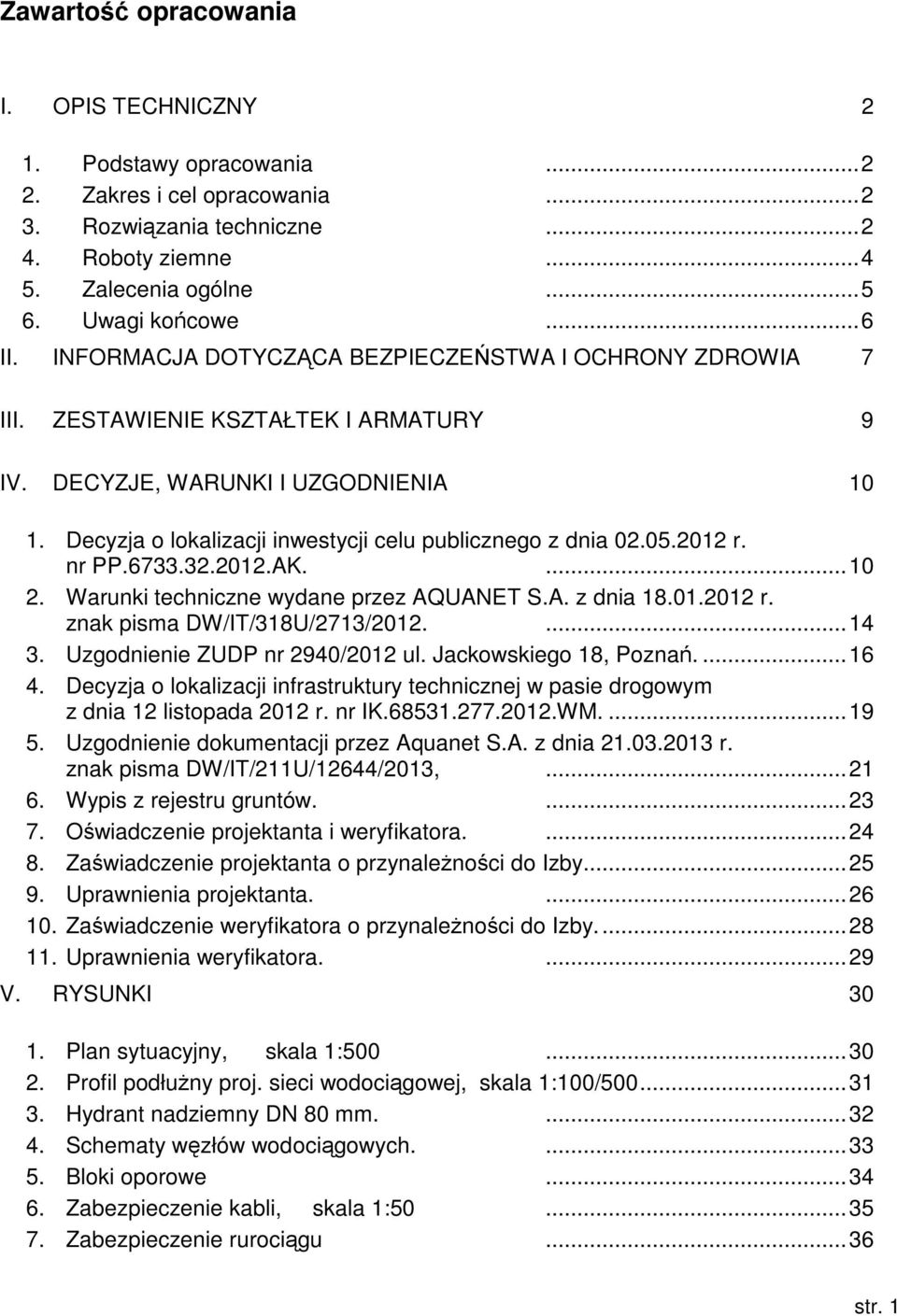 Decyzja o lokalizacji inwestycji celu publicznego z dnia 02.05.2012 r. nr PP.6733.32.2012.AK.... 10 2. Warunki techniczne wydane przez AQUANET S.A. z dnia 18.01.2012 r. znak pisma DW/IT/318U/2713/2012.