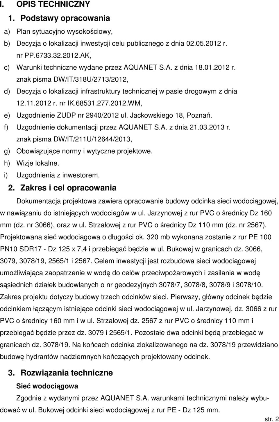 Jackowskiego 18, Pozna. f) Uzgodnienie dokumentacji przez AQUANET S.A. z dnia 21.03.2013 r. znak pisma DW/IT/211U/12644/2013, g) Obowizujce normy i wytyczne projektowe. h) Wizje lokalne.
