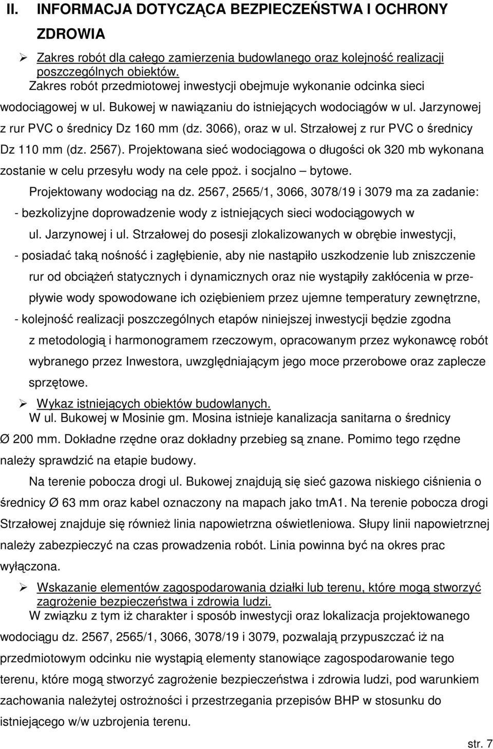 3066), oraz w ul. Strzałowej z rur PVC o rednicy Dz 110 mm (dz. 2567). Projektowana sie wodocigowa o długoci ok 320 mb wykonana zostanie w celu przesyłu wody na cele ppo. i socjalno bytowe.