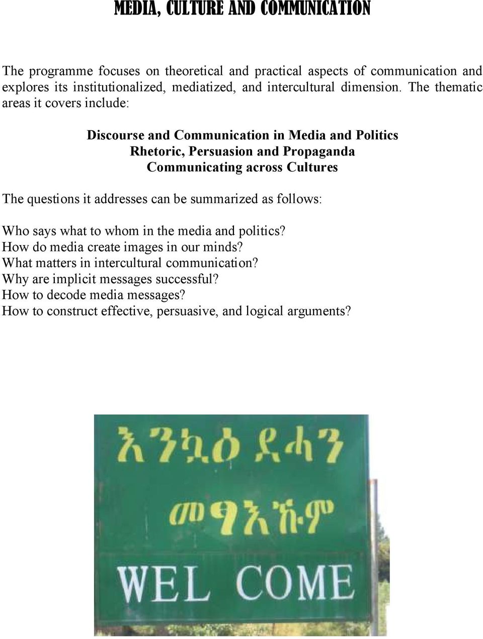 The thematic areas it covers include: Discourse and Communication in Media and Politics Rhetoric, Persuasion and Propaganda Communicating across Cultures The