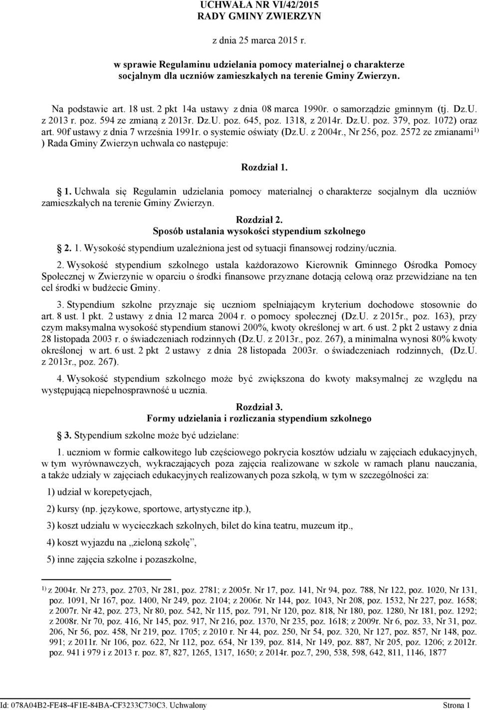 1072) oraz art. 90f ustawy z dnia 7 września 1991r. o systemie oświaty (Dz.U. z 2004r., Nr 256, poz. 2572 ze zmianami 1) ) Rada Gminy Zwierzyn uchwala co następuje: Rozdział 1. 1. Uchwala się Regulamin udzielania pomocy materialnej o charakterze socjalnym dla uczniów zamieszkałych na terenie Gminy Zwierzyn.