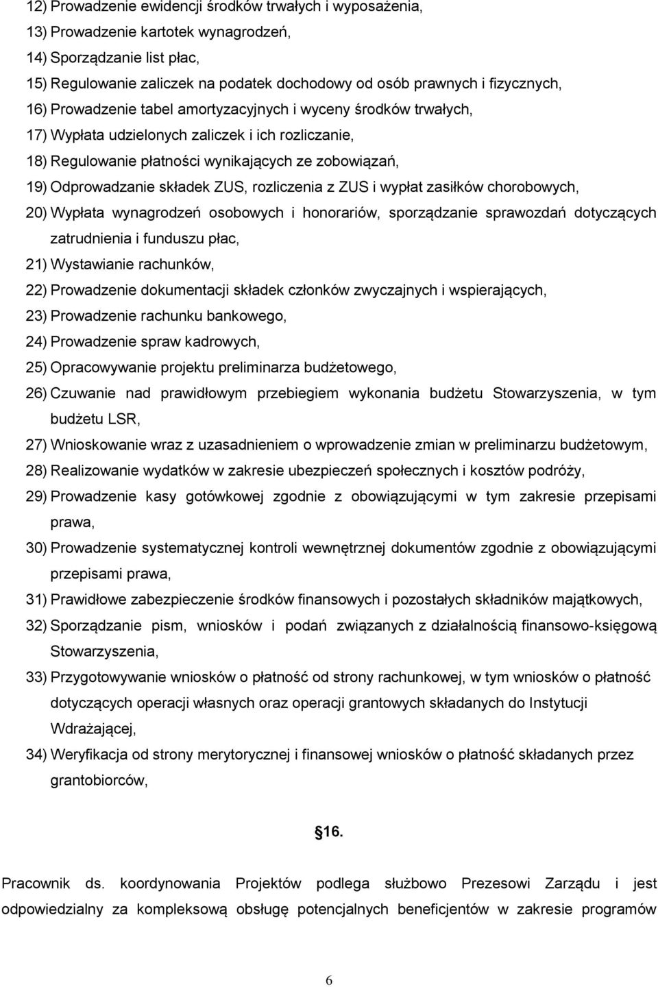 Odprowadzanie składek ZUS, rozliczenia z ZUS i wypłat zasiłków chorobowych, 20) Wypłata wynagrodzeń osobowych i honorariów, sporządzanie sprawozdań dotyczących zatrudnienia i funduszu płac, 21)