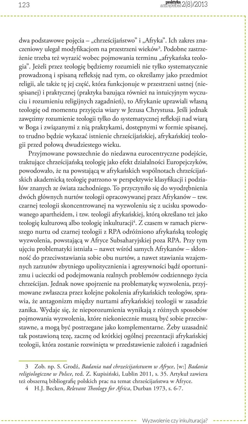 Jeżeli przez teologię będziemy rozumieli nie tylko systematycznie prowadzoną i spisaną refleksję nad tym, co określamy jako przedmiot religii, ale także tę jej część, która funkcjonuje w przestrzeni