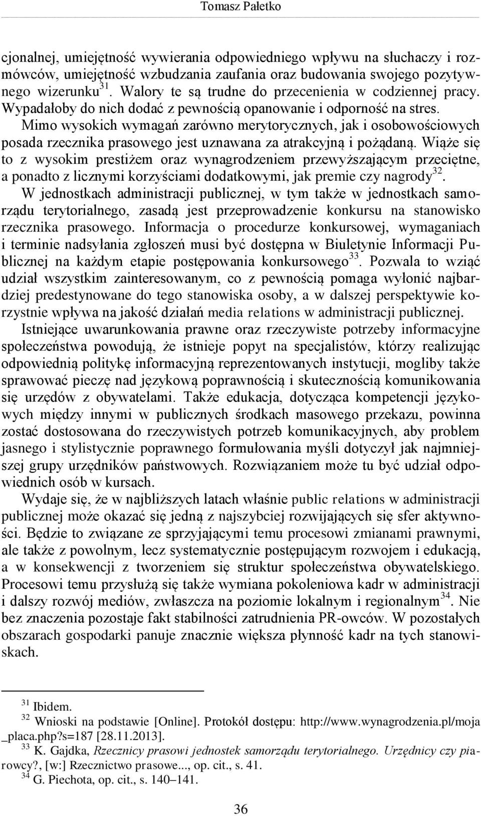 Mimo wysokich wymagań zarówno merytorycznych, jak i osobowościowych posada rzecznika prasowego jest uznawana za atrakcyjną i pożądaną.