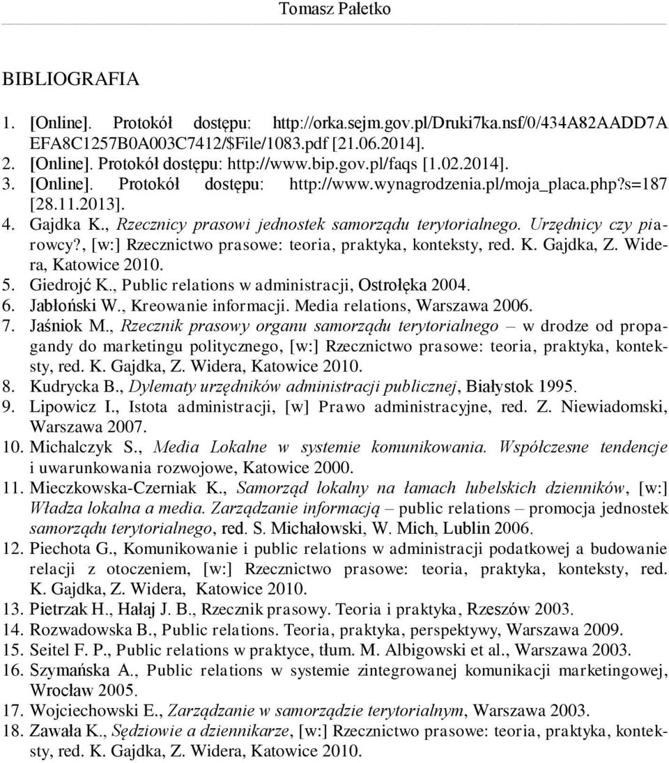 Urzędnicy czy piarowcy?, [w:] Rzecznictwo prasowe: teoria, praktyka, konteksty, red. K. Gajdka, Z. Widera, Katowice 2010. 5. Giedrojć K., Public relations w administracji, Ostrołęka 2004. 6.