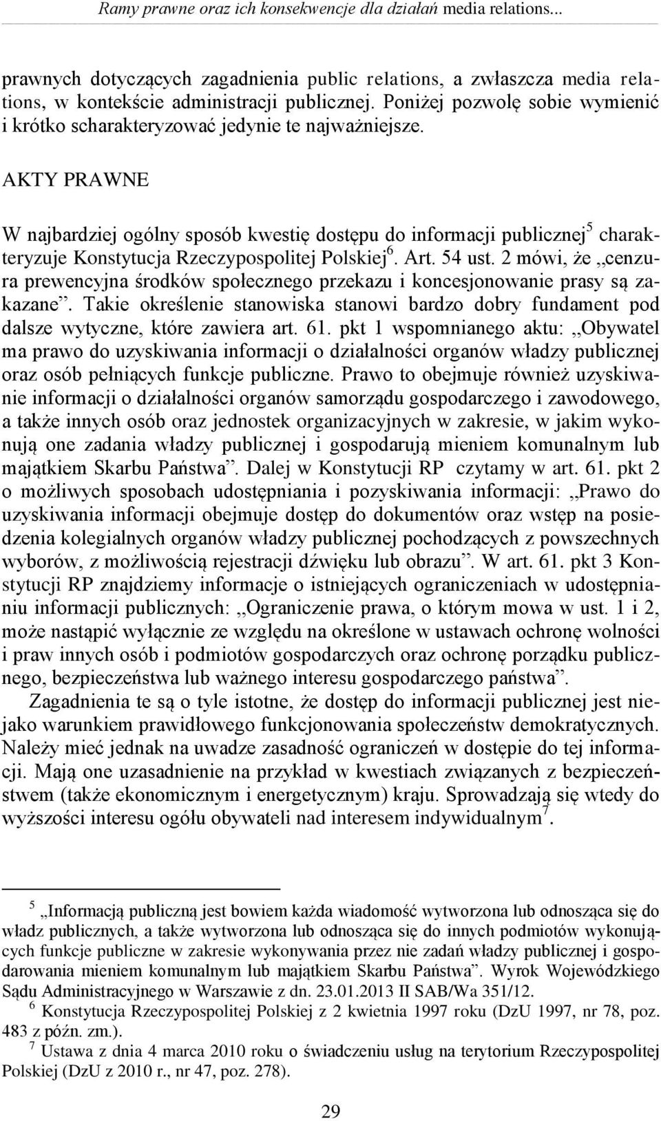 AKTY PRAWNE W najbardziej ogólny sposób kwestię dostępu do informacji publicznej 5 charakteryzuje Konstytucja Rzeczypospolitej Polskiej 6. Art. 54 ust.