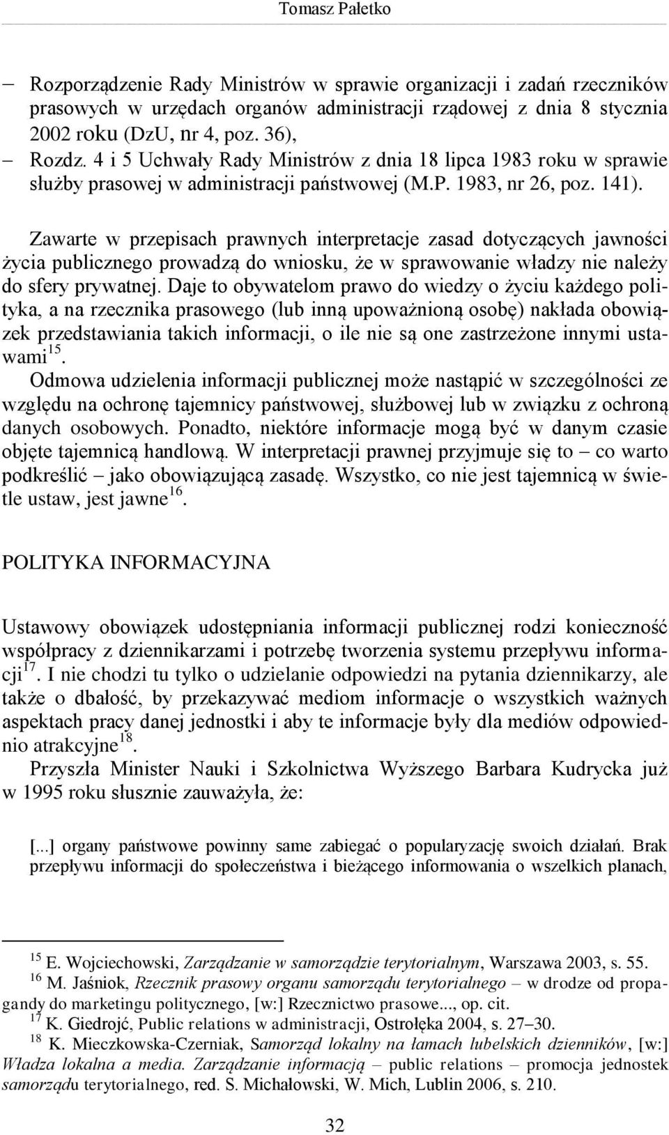 Zawarte w przepisach prawnych interpretacje zasad dotyczących jawności życia publicznego prowadzą do wniosku, że w sprawowanie władzy nie należy do sfery prywatnej.