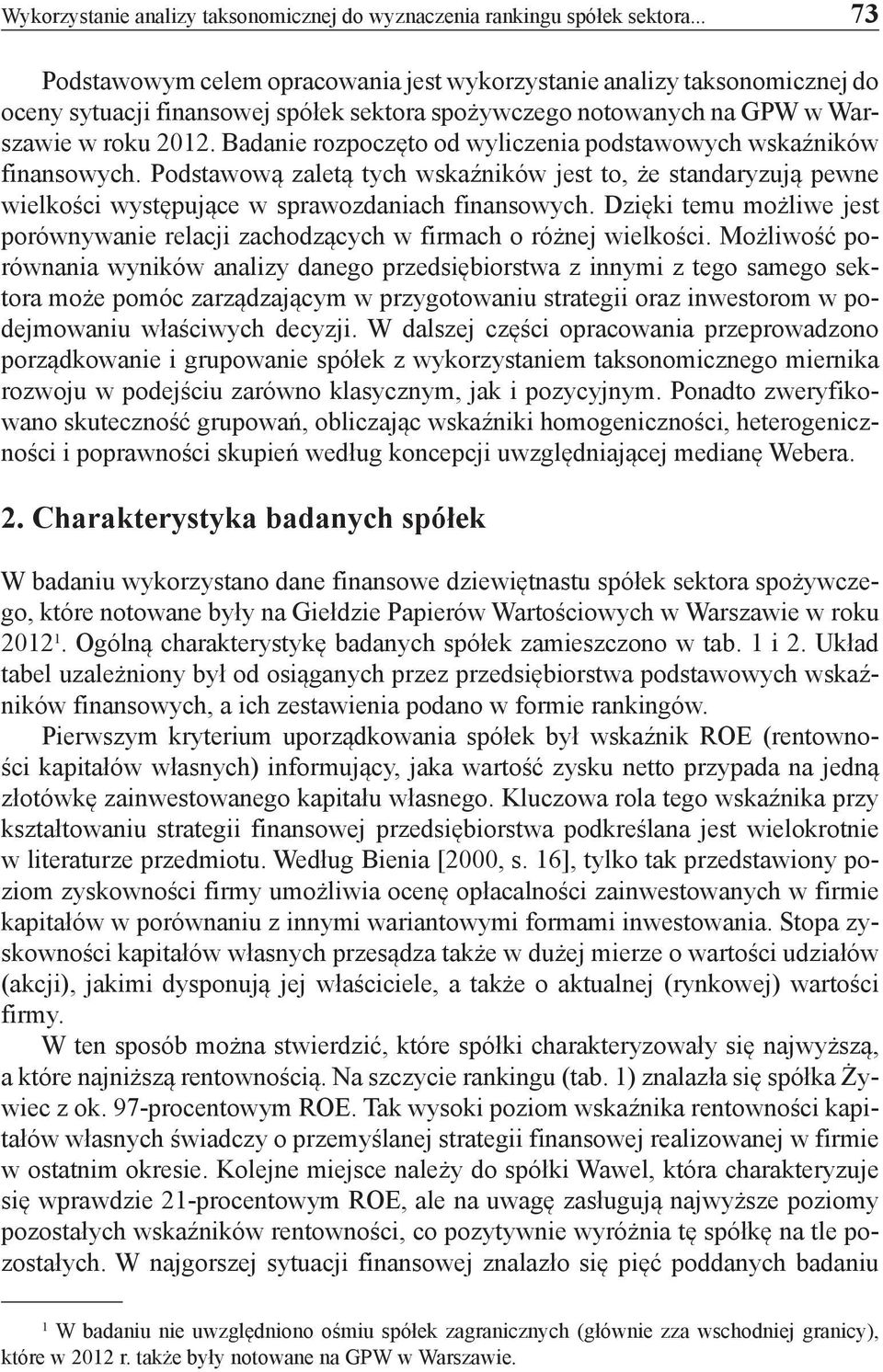 Badanie rozpoczęto od wyliczenia podstawowych wskaźników finansowych. Podstawową zaletą tych wskaźników jest to, że standaryzują pewne wielkości występujące w sprawozdaniach finansowych.