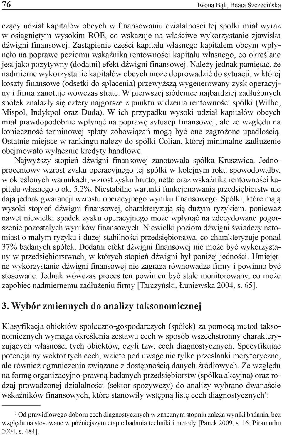 Zastąpienie części kapitału własnego kapitałem obcym wpłynęło na poprawę poziomu wskaźnika rentowności kapitału własnego, co określane jest jako pozytywny (dodatni) efekt dźwigni  Należy jednak