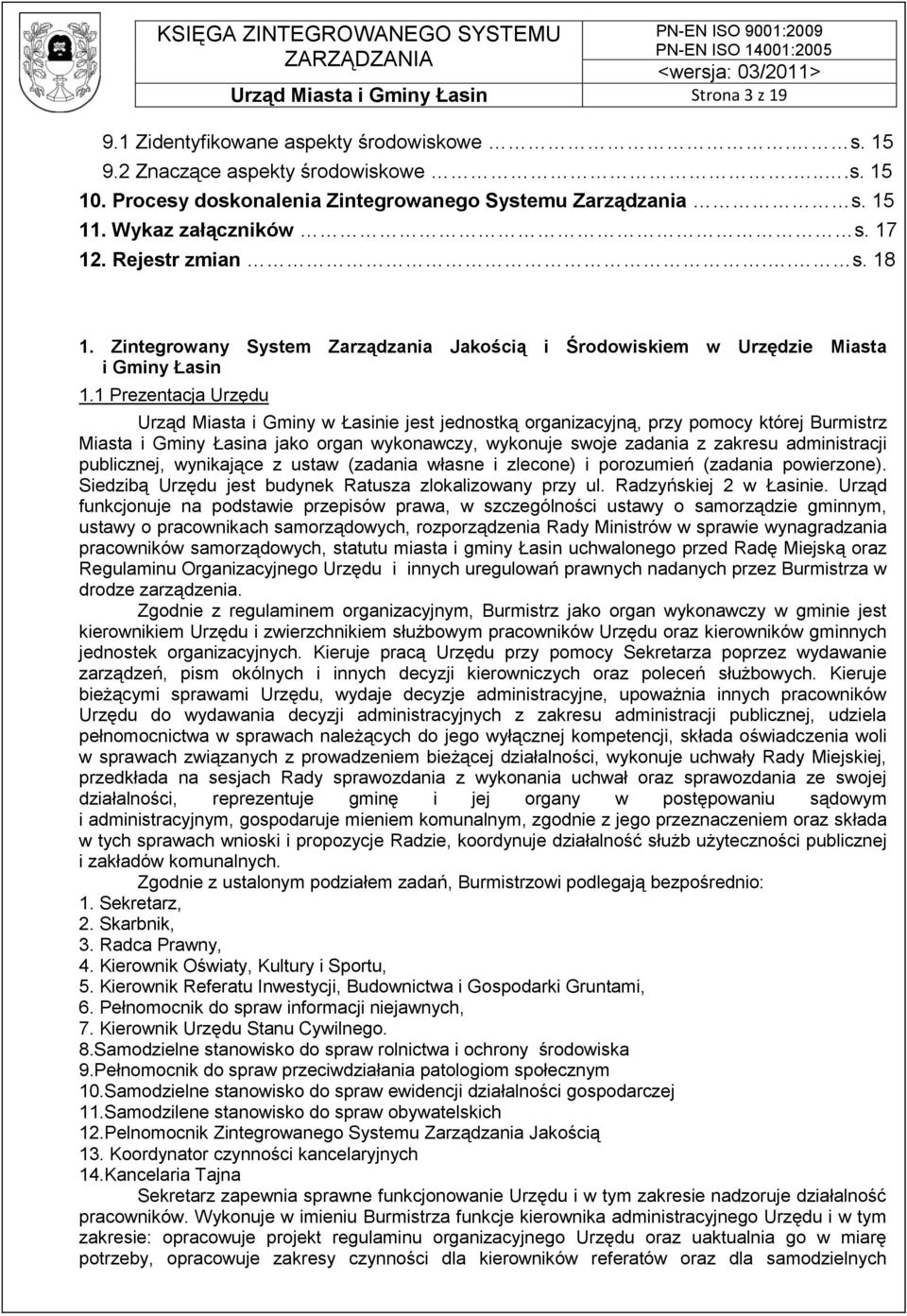 1 Prezentacja Urzędu Urząd Miasta i Gminy w Łasinie jest jednostką organizacyjną, przy pomocy której Burmistrz Miasta i Gminy Łasina jako organ wykonawczy, wykonuje swoje zadania z zakresu