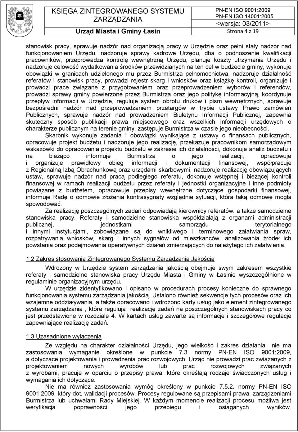 wykonuje obowiązki w granicach udzielonego mu przez Burmistrza pełnomocnictwa, nadzoruje działalność referatów i stanowisk pracy, prowadzi rejestr skarg i wniosków oraz książkę kontroli, organizuje i