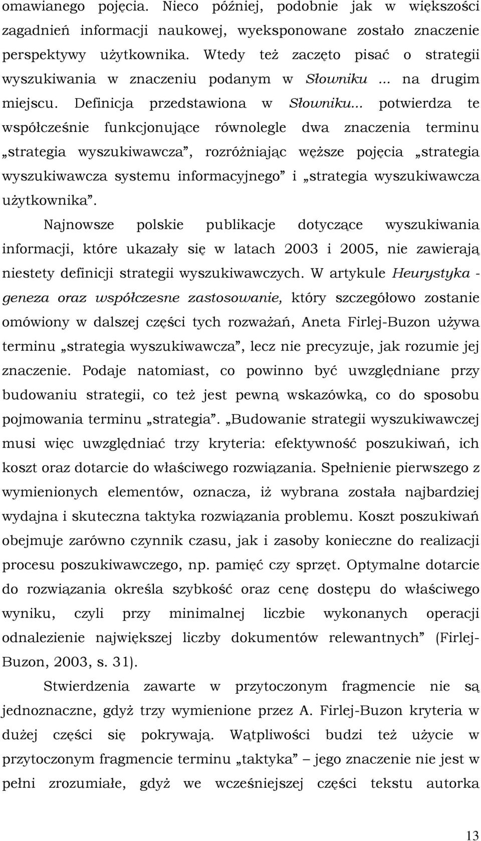 .. potwierdza te współcześnie funkcjonujące równolegle dwa znaczenia terminu strategia wyszukiwawcza, rozróżniając węższe pojęcia strategia wyszukiwawcza systemu informacyjnego i strategia