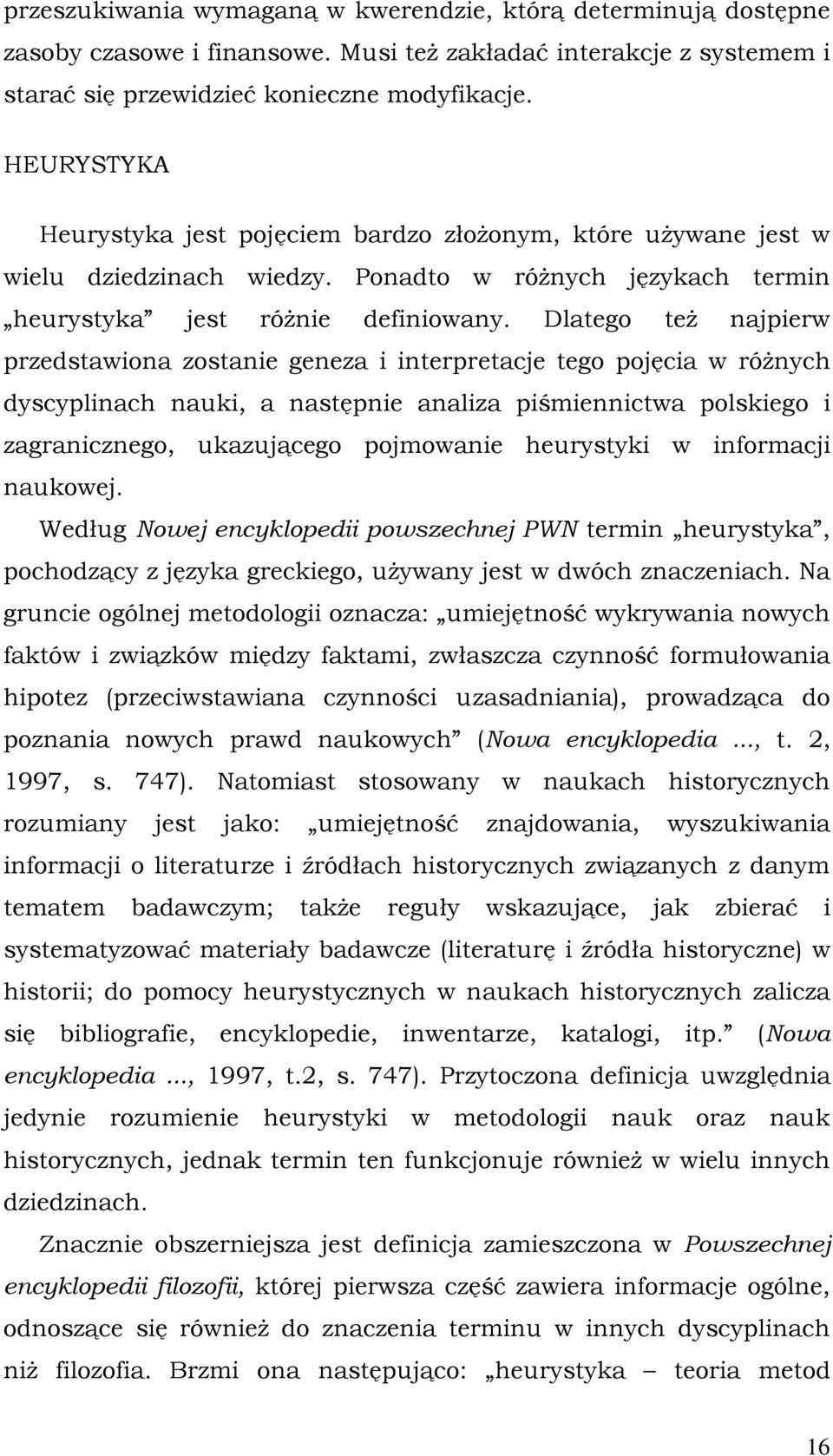 Dlatego też najpierw przedstawiona zostanie geneza i interpretacje tego pojęcia w różnych dyscyplinach nauki, a następnie analiza piśmiennictwa polskiego i zagranicznego, ukazującego pojmowanie