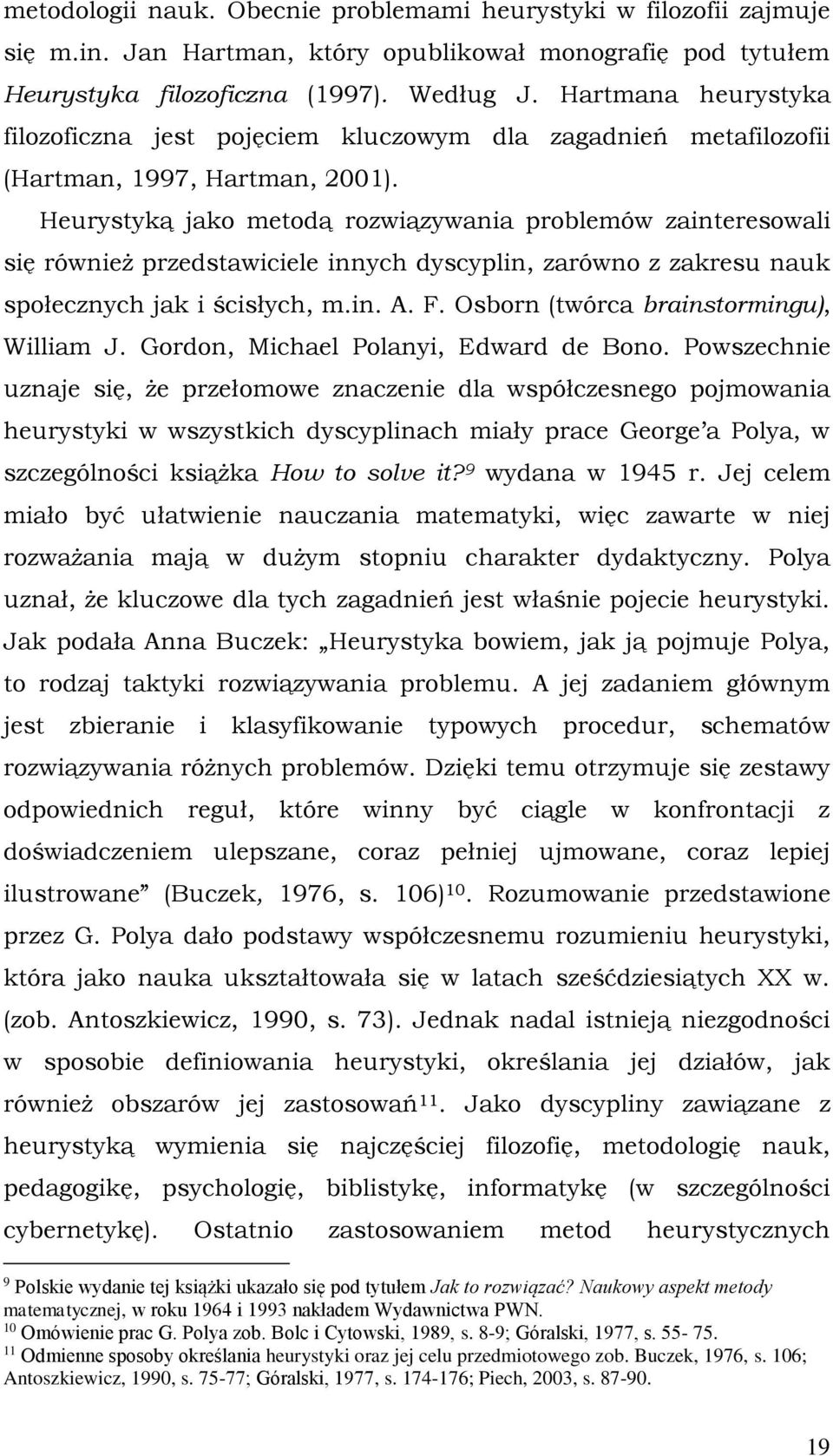 Heurystyką jako metodą rozwiązywania problemów zainteresowali się również przedstawiciele innych dyscyplin, zarówno z zakresu nauk społecznych jak i ścisłych, m.in. A. F.