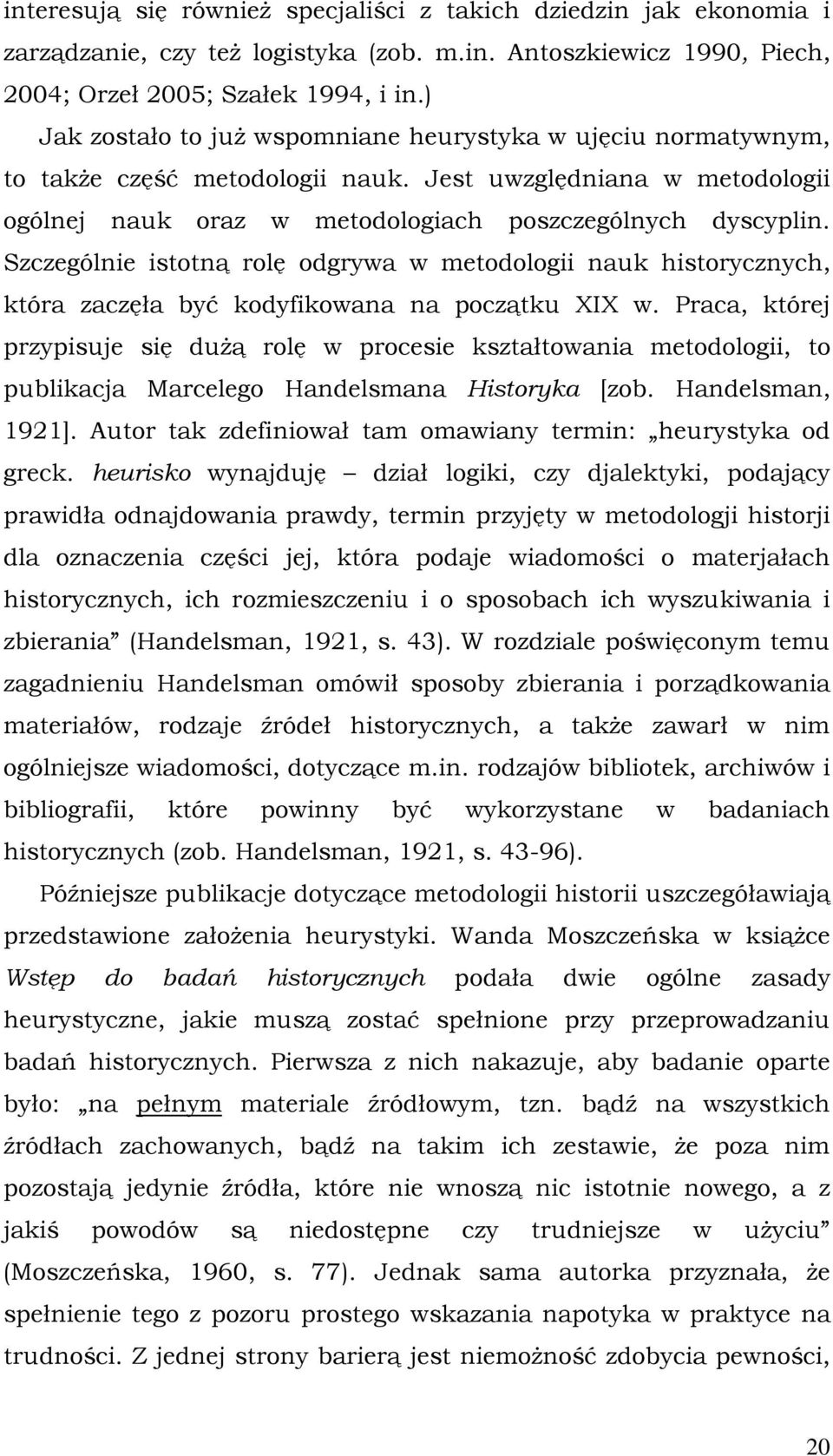 Szczególnie istotną rolę odgrywa w metodologii nauk historycznych, która zaczęła być kodyfikowana na początku XIX w.